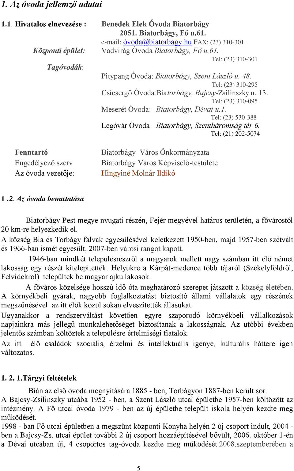 Tel: (23) 310-295 Csicsergő Óvoda:Biatorbágy, Bajcsy-Zsilinszky u. 13. Tel: (23) 310-095 Meserét Óvoda: Biatorbágy, Dévai u.1. Tel: (23) 530-388 Legóvár Óvoda Biatorbágy, Szentháromság tér 6.