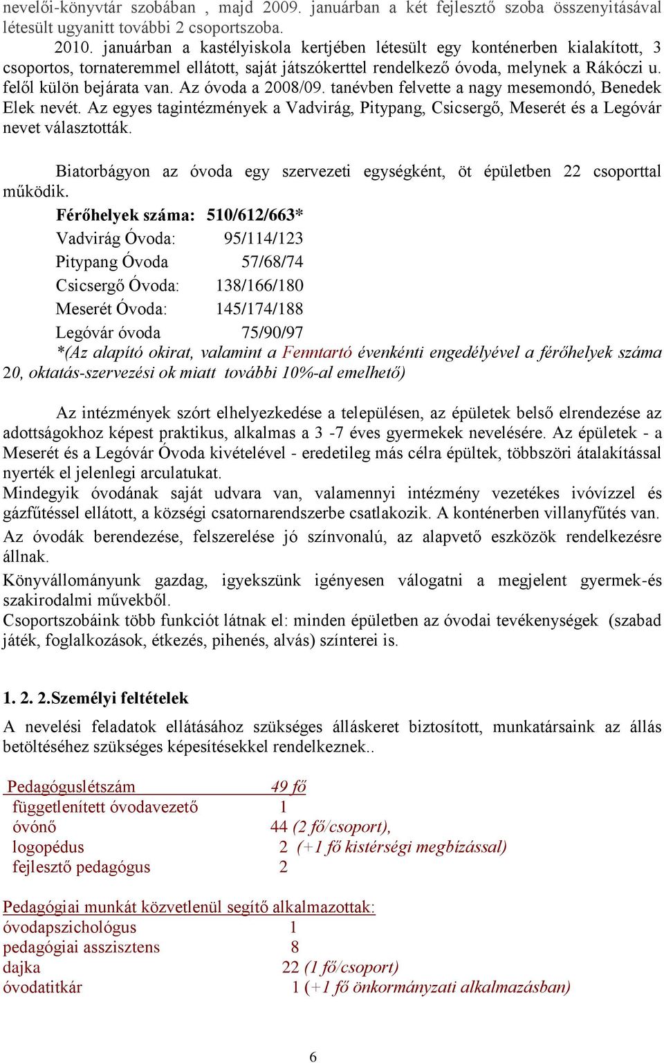 Az óvoda a 2008/09. tanévben felvette a nagy mesemondó, Benedek Elek nevét. Az egyes tagintézmények a Vadvirág, Pitypang, Csicsergő, Meserét és a Legóvár nevet választották.