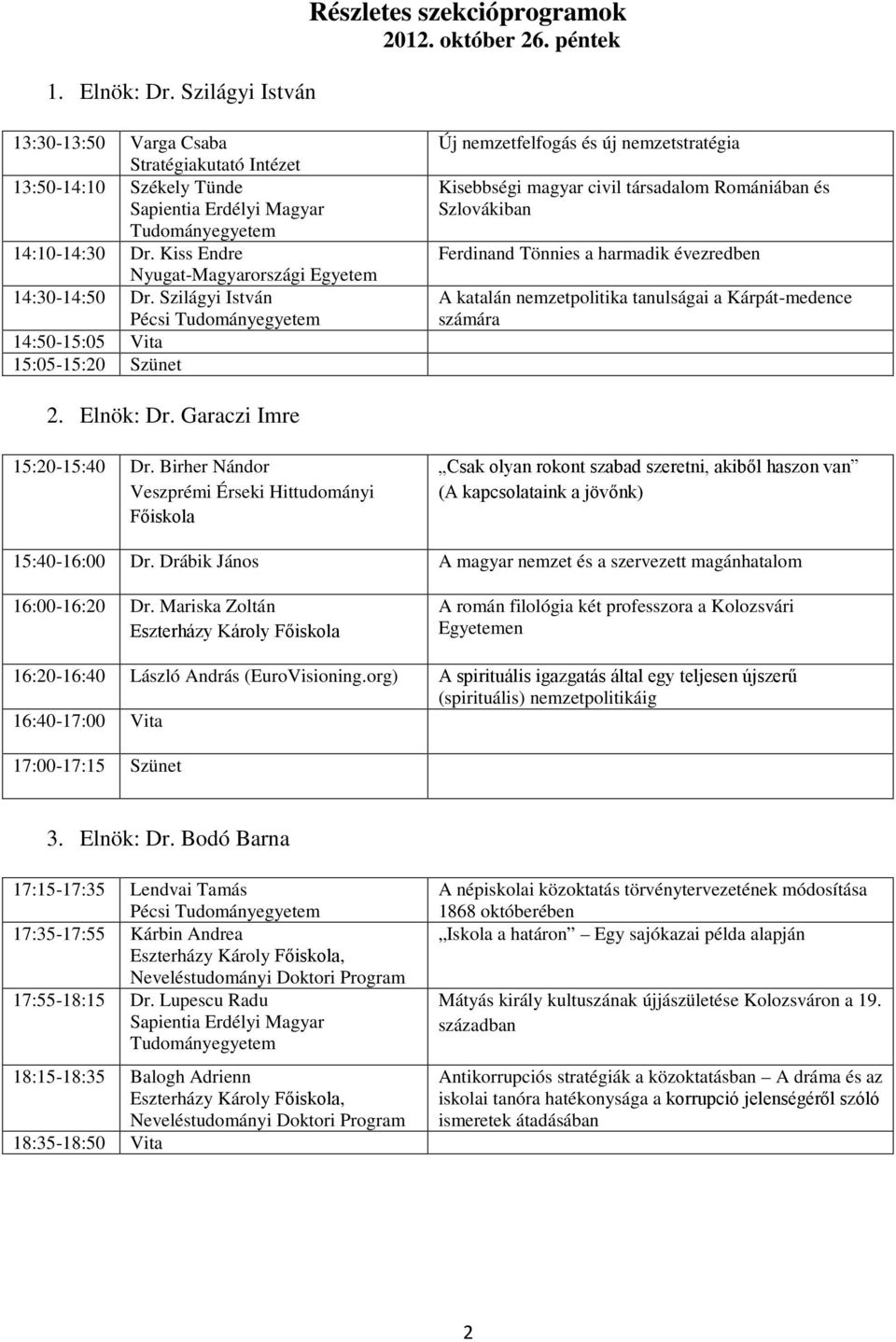 Szilágyi István Pécsi 14:50-15:05 Vita 15:05-15:20 Szünet Új nemzetfelfogás és új nemzetstratégia Kisebbségi magyar civil társadalom Romániában és Szlovákiban Ferdinand Tönnies a harmadik évezredben