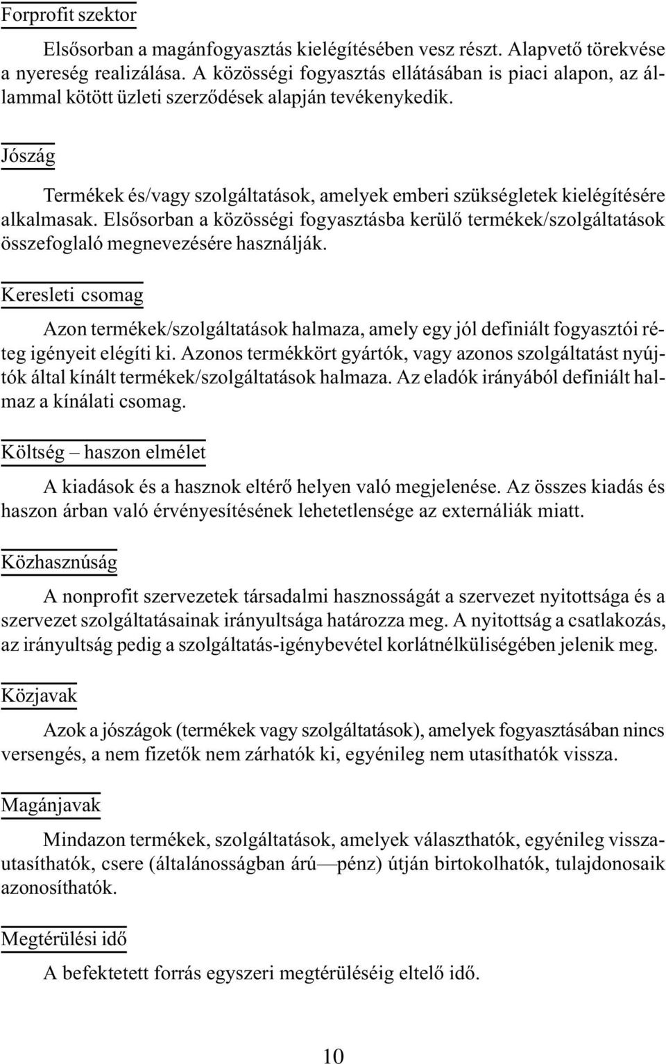 Jószág Termékek és/vagy szolgáltatások, amelyek emberi szükségletek kielégítésére alkalmasak. Elsõsorban a közösségi fogyasztásba kerülõ termékek/szolgáltatások összefoglaló megnevezésére használják.