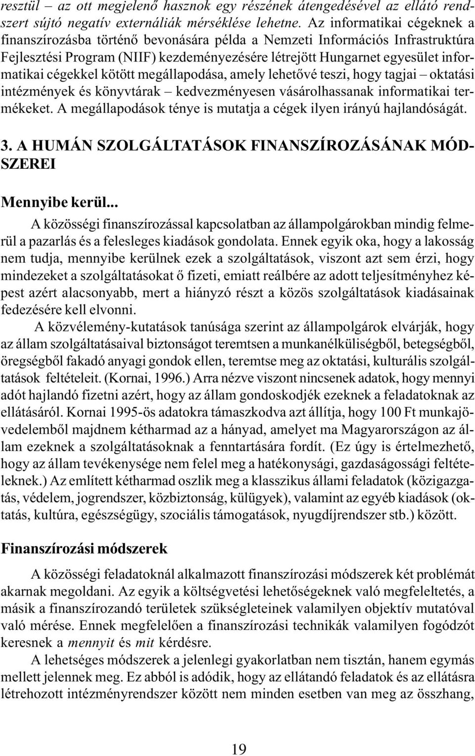 cégekkel kötött megállapodása, amely lehetõvé teszi, hogy tagjai oktatási intézmények és könyvtárak kedvezményesen vásárolhassanak informatikai termékeket.