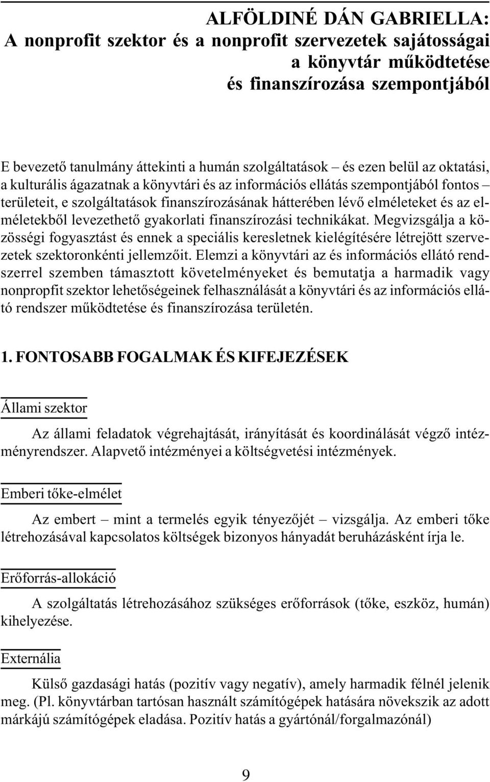 levezethetõ gyakorlati finanszírozási technikákat. Megvizsgálja a közösségi fogyasztást és ennek a speciális keresletnek kielégítésére létrejött szervezetek szektoronkénti jellemzõit.