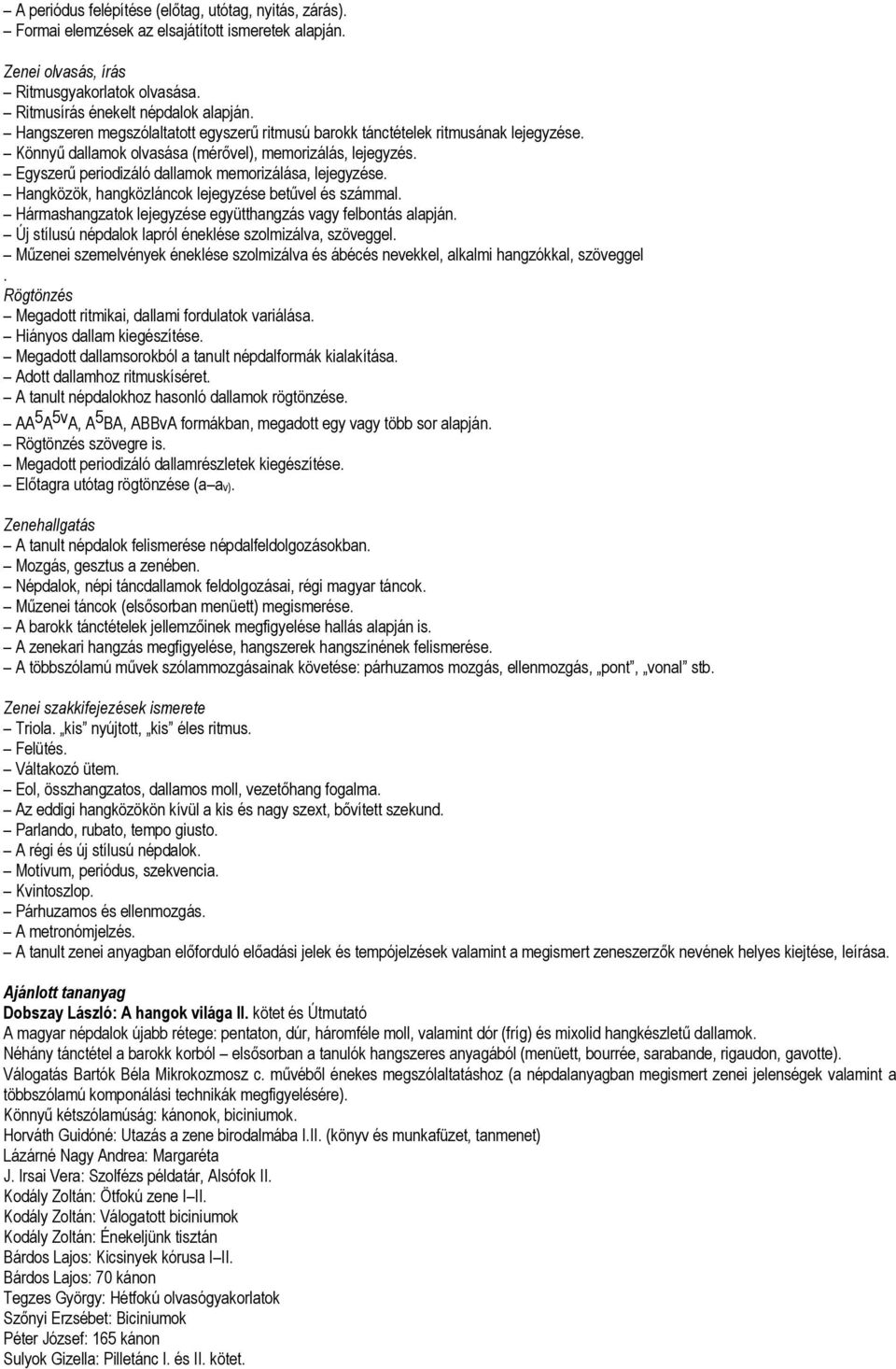 Egyszerű periodizáló dallamok memorizálása, lejegyzése. Hangközök, hangközláncok lejegyzése betűvel és számmal. Hármashangzatok lejegyzése együtthangzás vagy felbontás alapján.