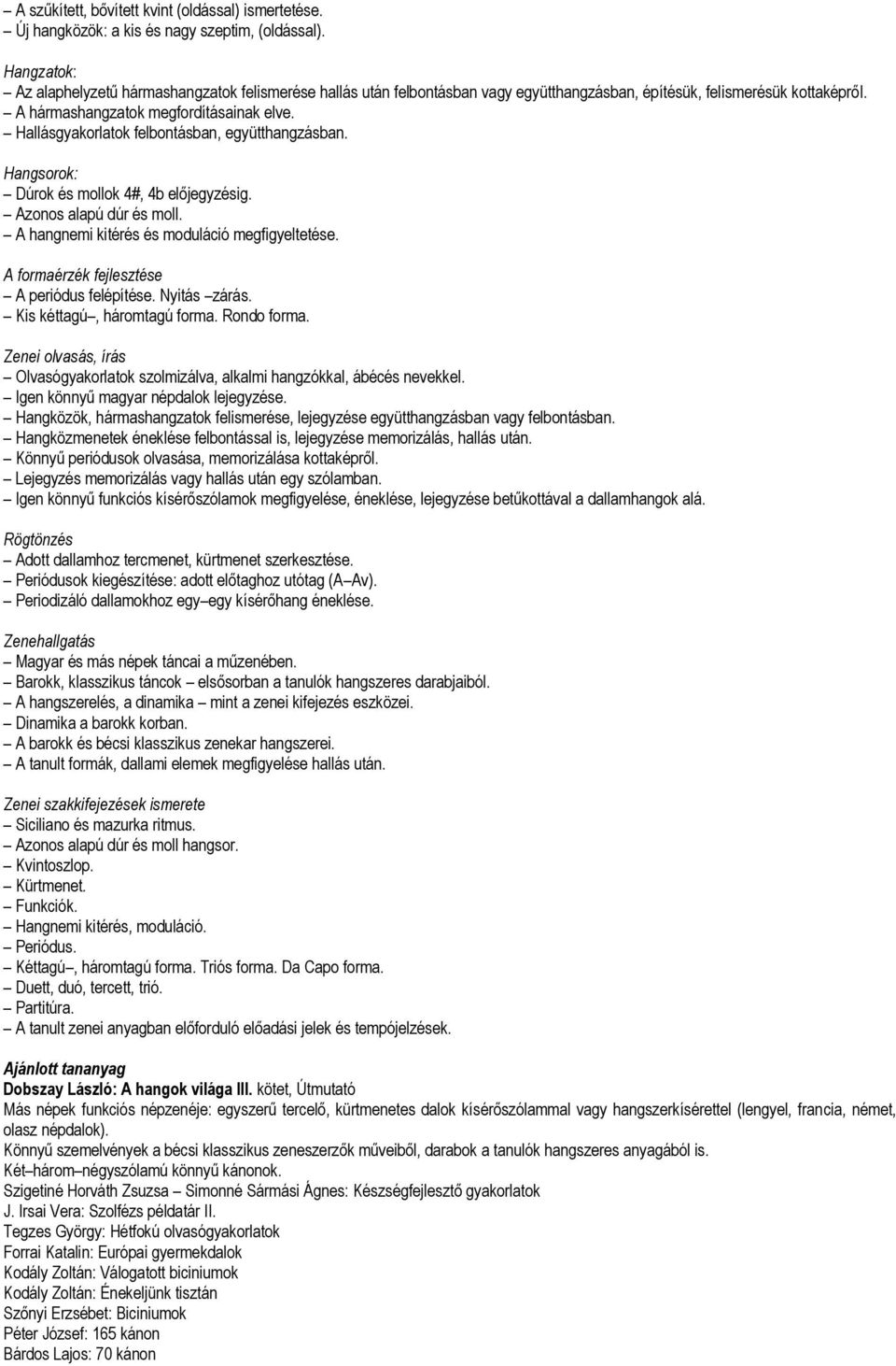 Hallásgyakorlatok felbontásban, együtthangzásban. Hangsorok: Dúrok és mollok 4#, 4b előjegyzésig. Azonos alapú dúr és moll. A hangnemi kitérés és moduláció megfigyeltetése.