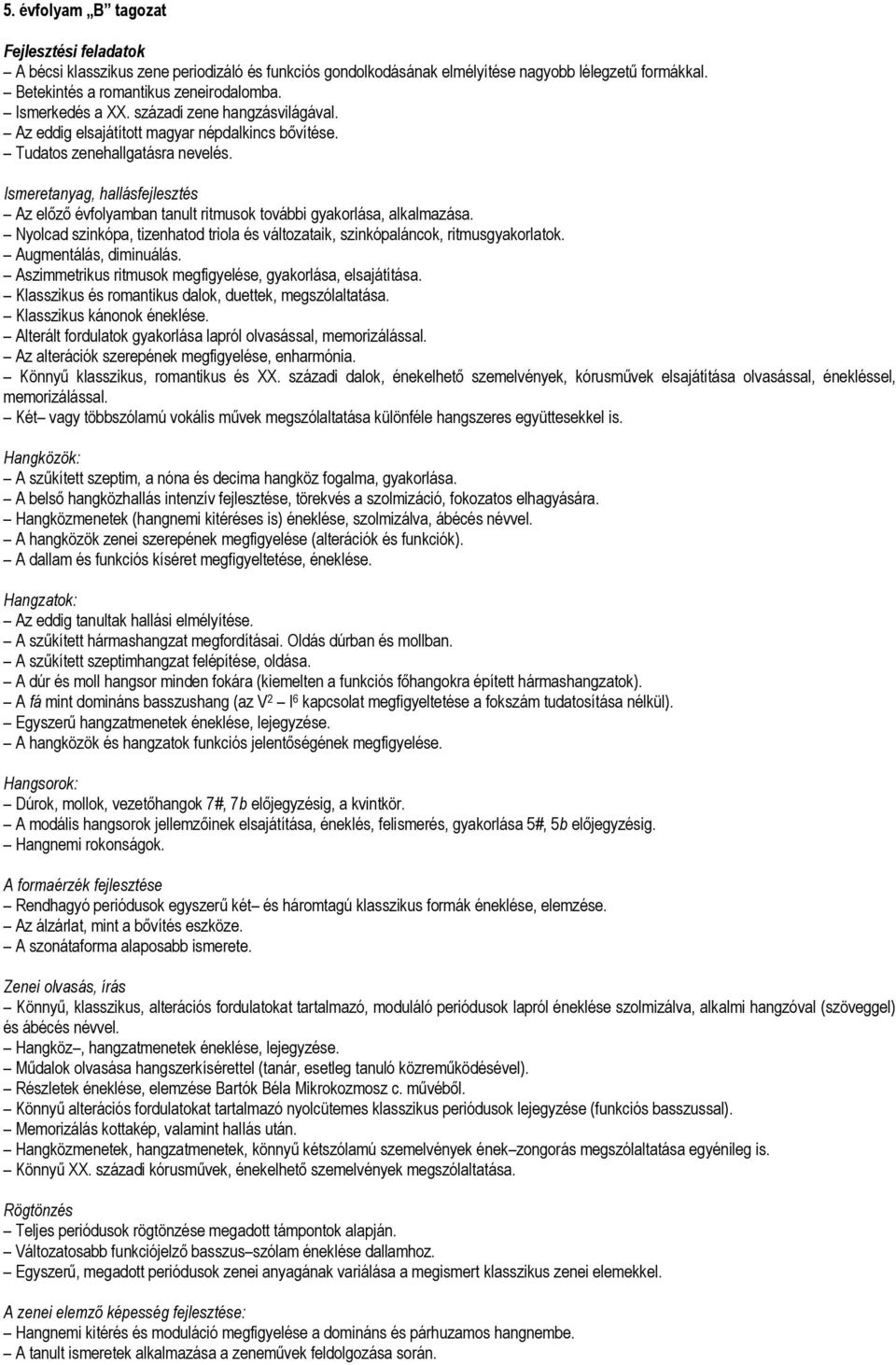 Ismeretanyag, hallásfejlesztés Az előző évfolyamban tanult ritmusok további gyakorlása, alkalmazása. Nyolcad szinkópa, tizenhatod triola és változataik, szinkópaláncok, ritmusgyakorlatok.