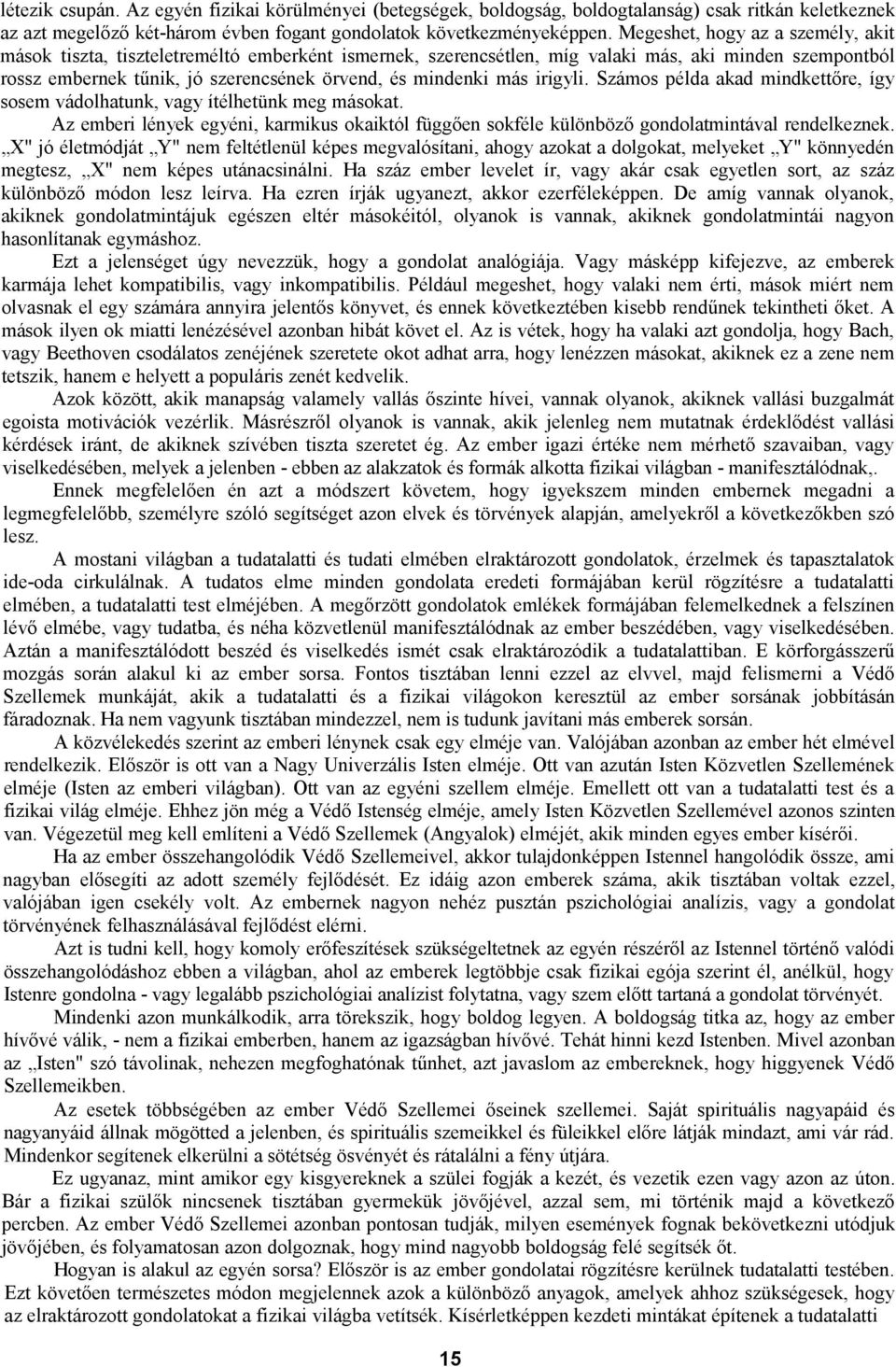 más irigyli. Számos példa akad mindkettőre, így sosem vádolhatunk, vagy ítélhetünk meg másokat. Az emberi lények egyéni, karmikus okaiktól függően sokféle különböző gondolatmintával rendelkeznek.