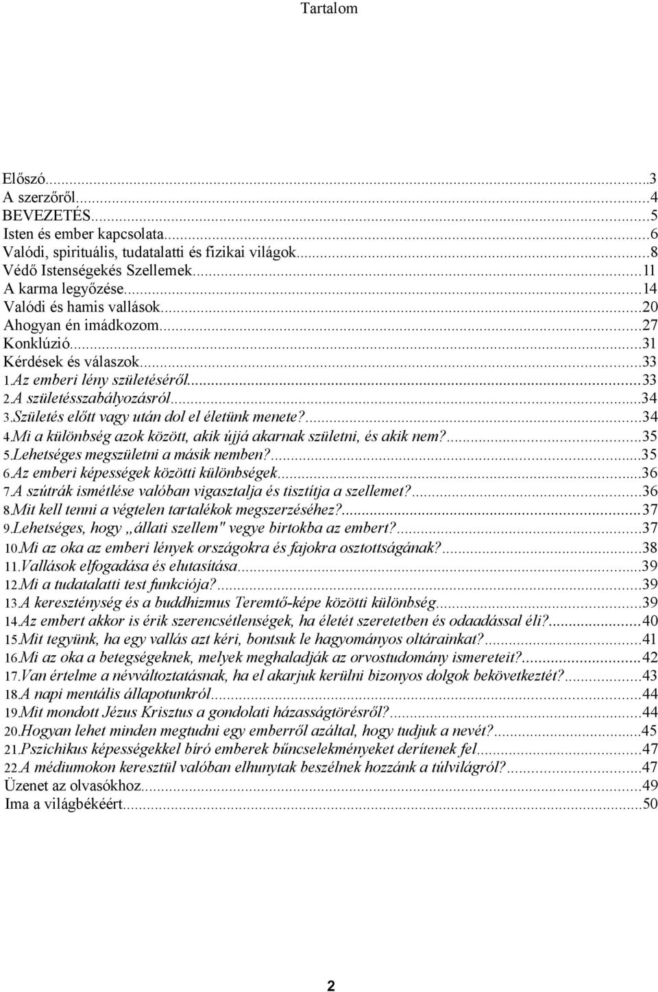 Születés előtt vagy után dol el életünk menete?...34 4.Mi a különbség azok között, akik újjá akarnak születni, és akik nem?...35 5.Lehetséges megszületni a másik nemben?...35 6.