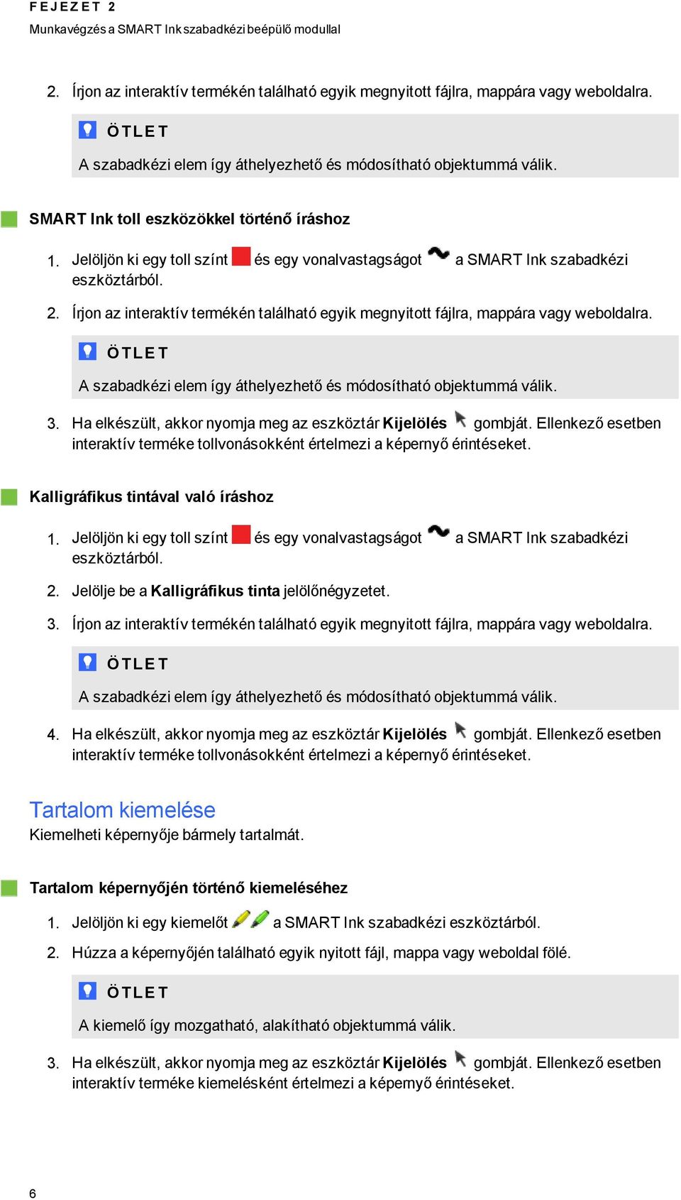 Jelöljön ki ey toll színt és ey vonalvastasáot a SMART Ink szabadkézi eszköztárból. 2. Írjon az interaktív termékén található eyik menyitott fájlra, mappára vay weboldalra.