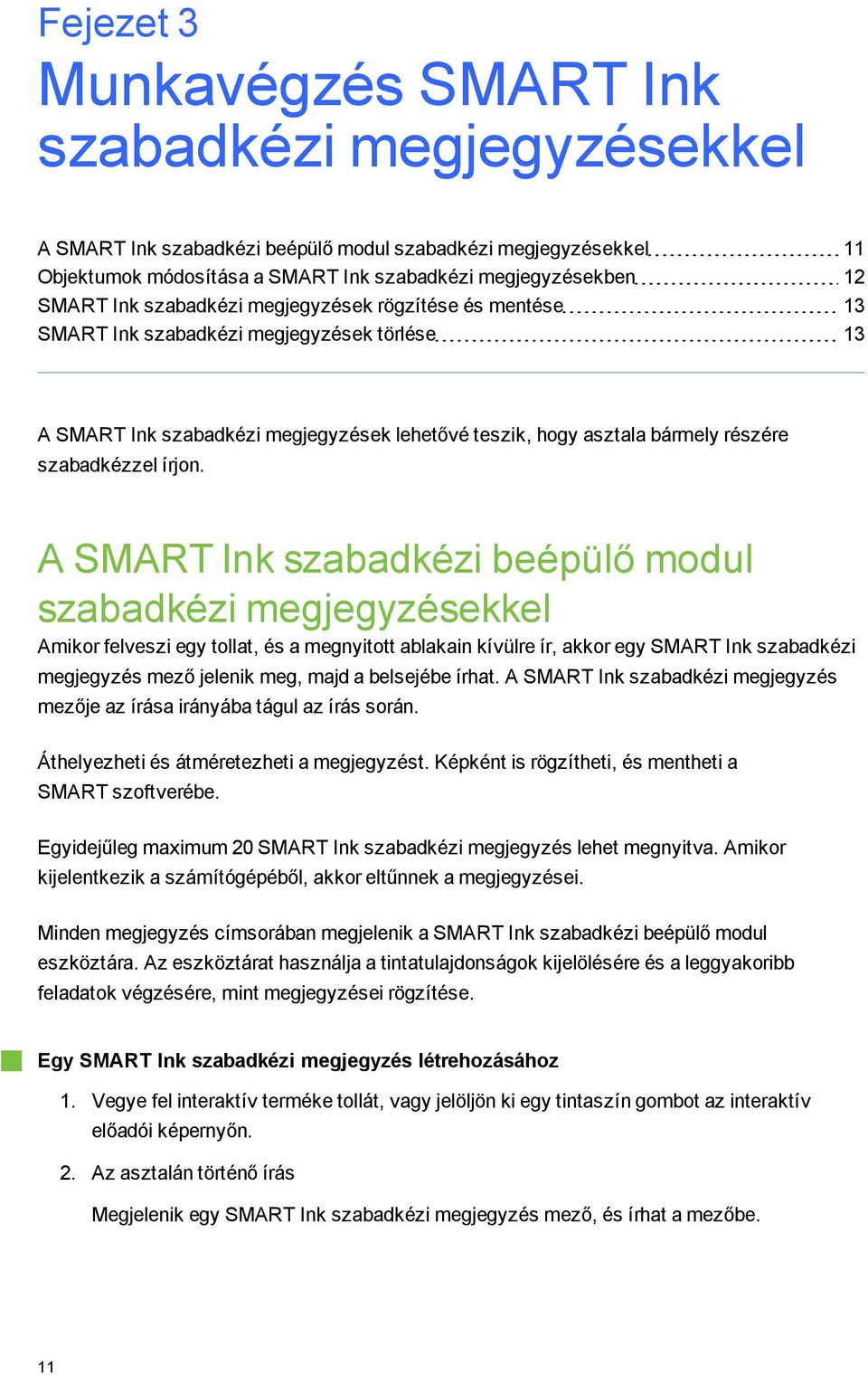 A SMART Ink szabadkézi beépülő modul szabadkézi mejeyzésekkel Amikor felveszi ey tollat, és a menyitott ablakain kívülre ír, akkor ey SMART Ink szabadkézi mejeyzés mező jelenik me, majd a belsejébe