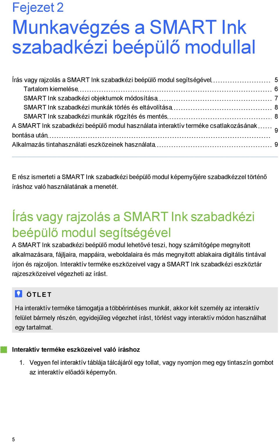 Alkalmazás tintahasználati eszközeinek használata 9 E rész ismerteti a SMART Ink szabadkézi beépülő modul képernyőjére szabadkézzel történő íráshoz való használatának a menetét.