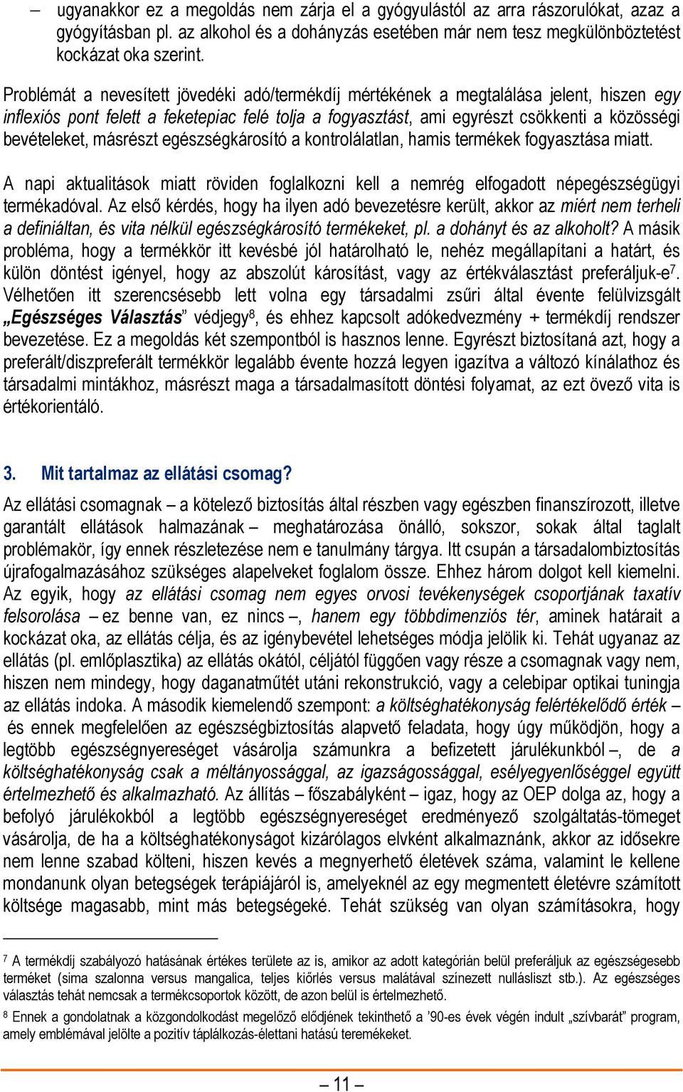 másrészt egészségkárosító a kontrolálatlan, hamis termékek fogyasztása miatt. A napi aktualitások miatt röviden foglalkozni kell a nemrég elfogadott népegészségügyi termékadóval.