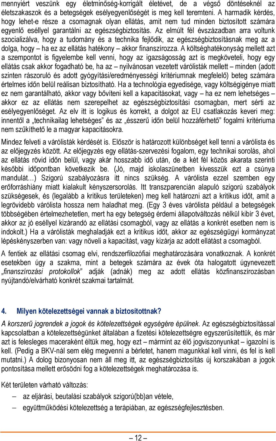 Az elmúlt fél évszázadban arra voltunk szocializálva, hogy a tudomány és a technika fejlődik, az egészségbiztosításnak meg az a dolga, hogy ha ez az ellátás hatékony akkor finanszírozza.