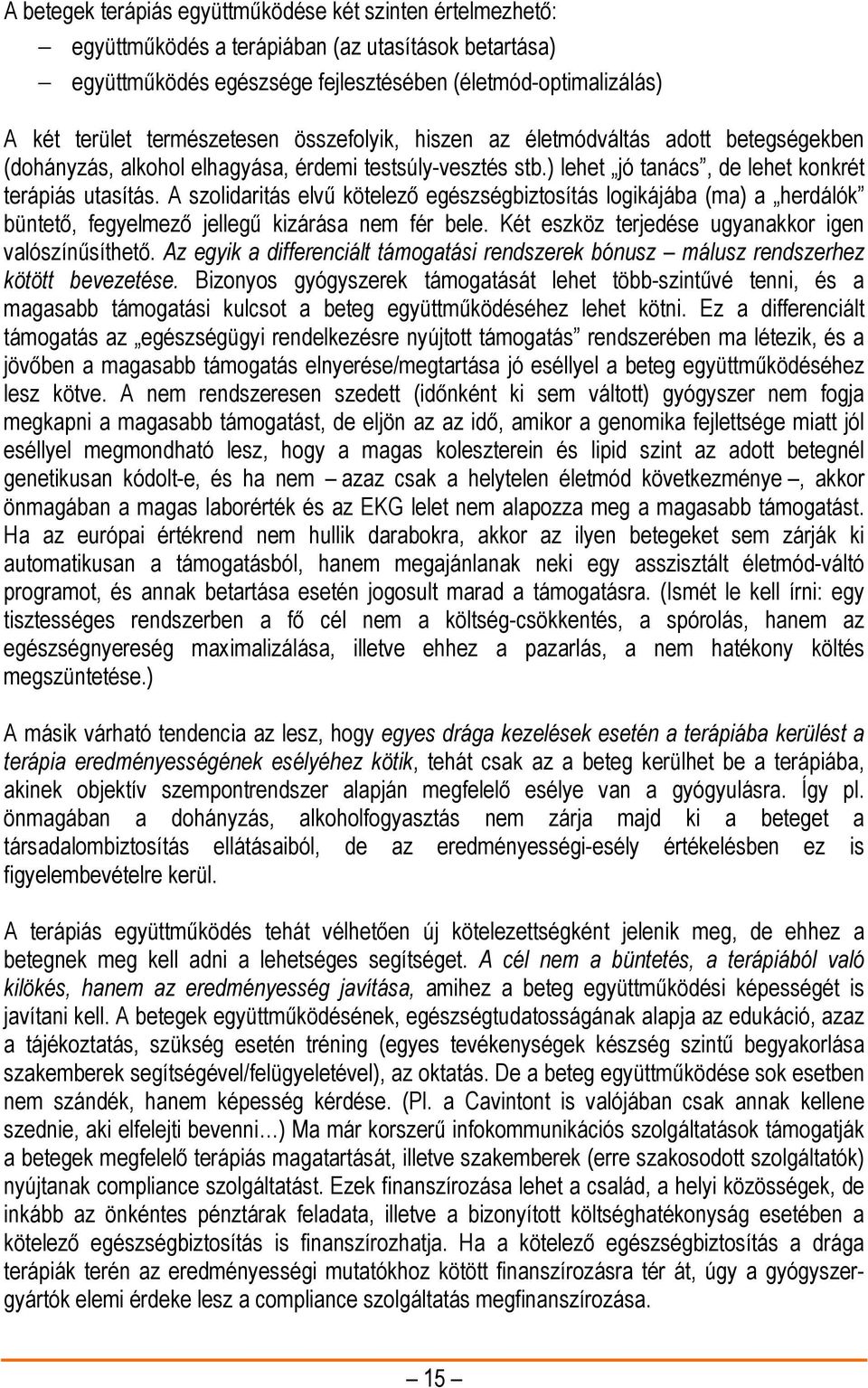 A szolidaritás elvű kötelező egészségbiztosítás logikájába (ma) a herdálók büntető, fegyelmező jellegű kizárása nem fér bele. Két eszköz terjedése ugyanakkor igen valószínűsíthető.