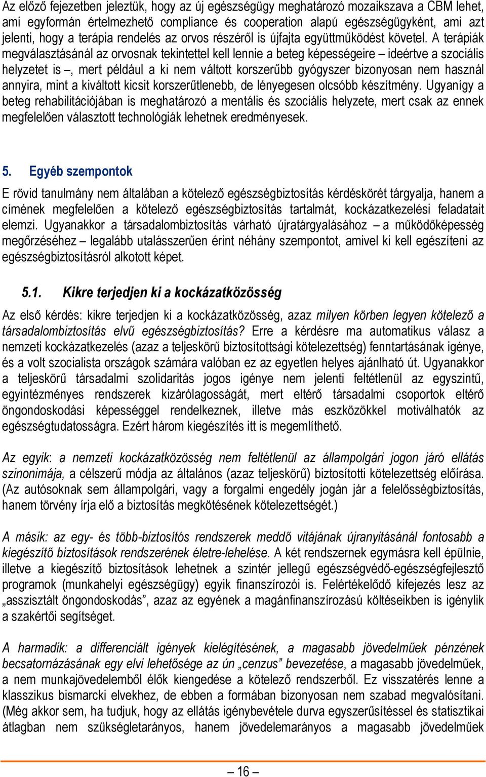 A terápiák megválasztásánál az orvosnak tekintettel kell lennie a beteg képességeire ideértve a szociális helyzetet is, mert például a ki nem váltott korszerűbb gyógyszer bizonyosan nem használ