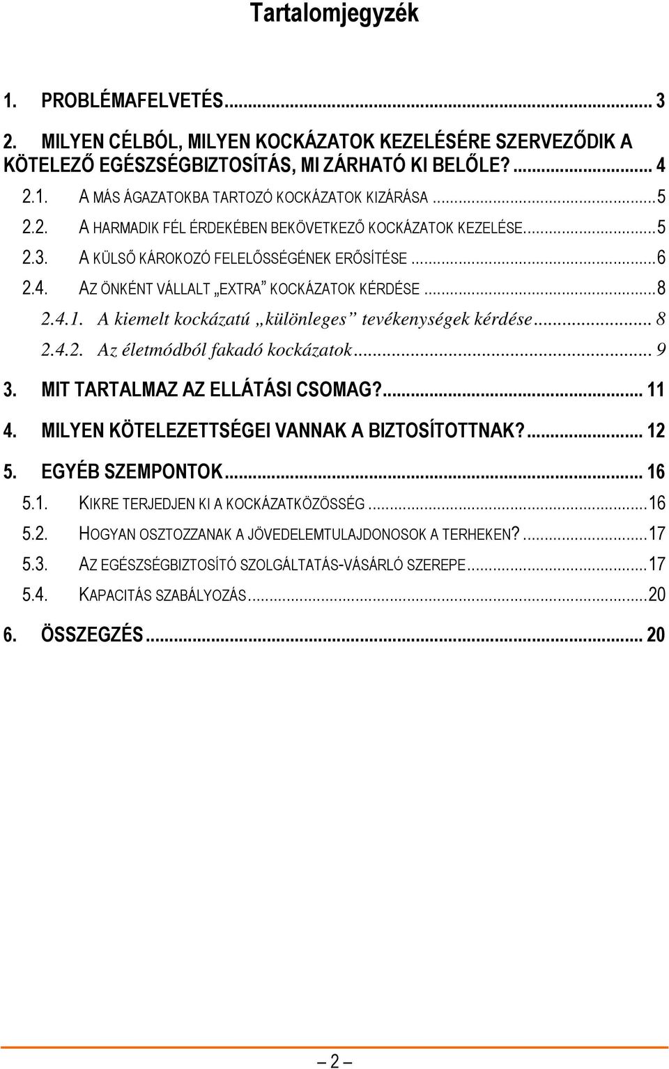 A kiemelt kockázatú különleges tevékenységek kérdése... 8 2.4.2. Az életmódból fakadó kockázatok... 9 3. MIT TARTALMAZ AZ ELLÁTÁSI CSOMAG?... 11 4. MILYEN KÖTELEZETTSÉGEI VANNAK A BIZTOSÍTOTTNAK?