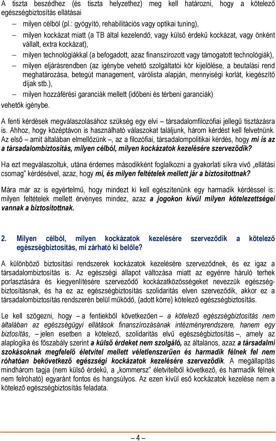 azaz finanszírozott vagy támogatott technológiák), milyen eljárásrendben (az igénybe vehető szolgáltatói kör kijelölése, a beutalási rend meghatározása, betegút management, várólista alapján,