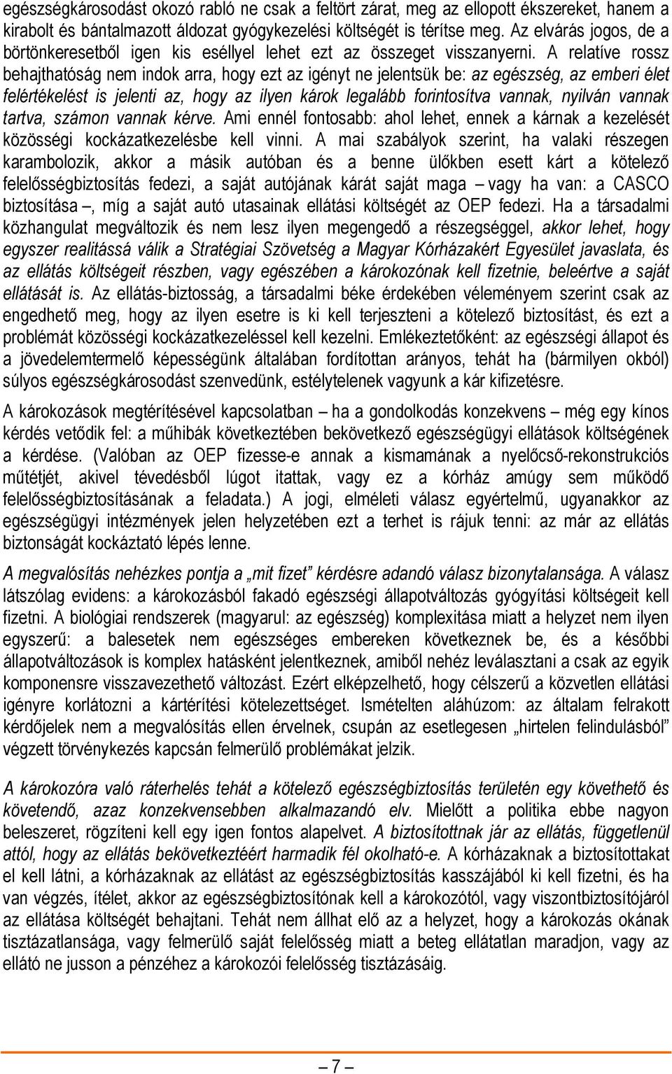 A relatíve rossz behajthatóság nem indok arra, hogy ezt az igényt ne jelentsük be: az egészség, az emberi élet felértékelést is jelenti az, hogy az ilyen károk legalább forintosítva vannak, nyilván