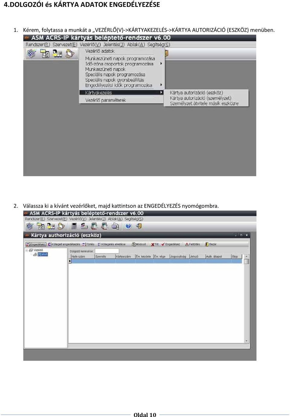 VEZÉRLŐ(V)->KÁRTYAKEZELÉS->KÁRTYA AUTORIZÁCIÓ (ESZKÖZ)