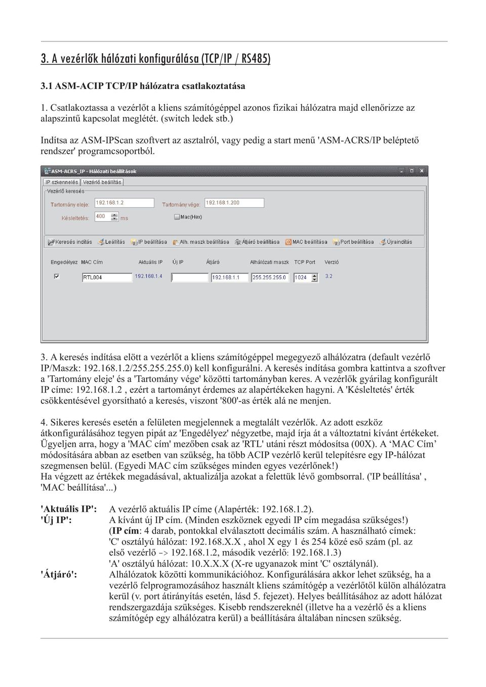 ) Indítsa az ASM-IPScan szoftvert az asztalról, vagy pedig a start menű 'ASM-ACRS/IP beléptető rendszer' programcsoportból. 3.