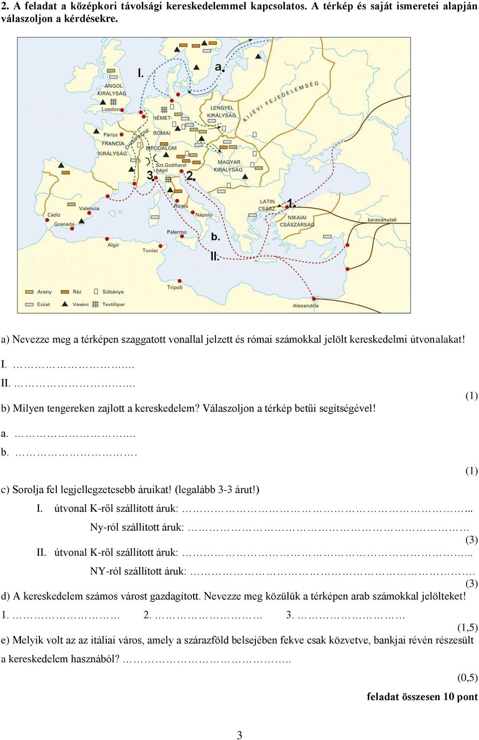 a.. b.. c) Sorolja fel legjellegzetesebb áruikat! (legalább 3-3 árut!) I. útvonal K-ről szállított áruk:... Ny-ról szállított áruk: (3) II. útvonal K-ről szállított áruk:... NY-ról szállított áruk:.