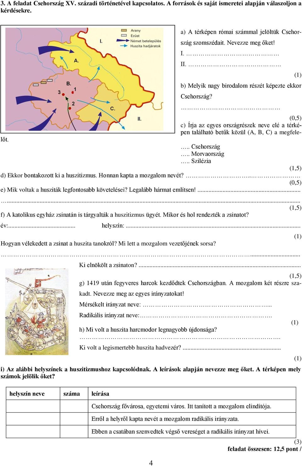 b) Melyik nagy birodalom részét képezte ekkor Csehország?.. Csehország.. Morvaország.. Szilézia d) Ekkor bontakozott ki a huszitizmus. Honnan kapta a mozgalom nevét?