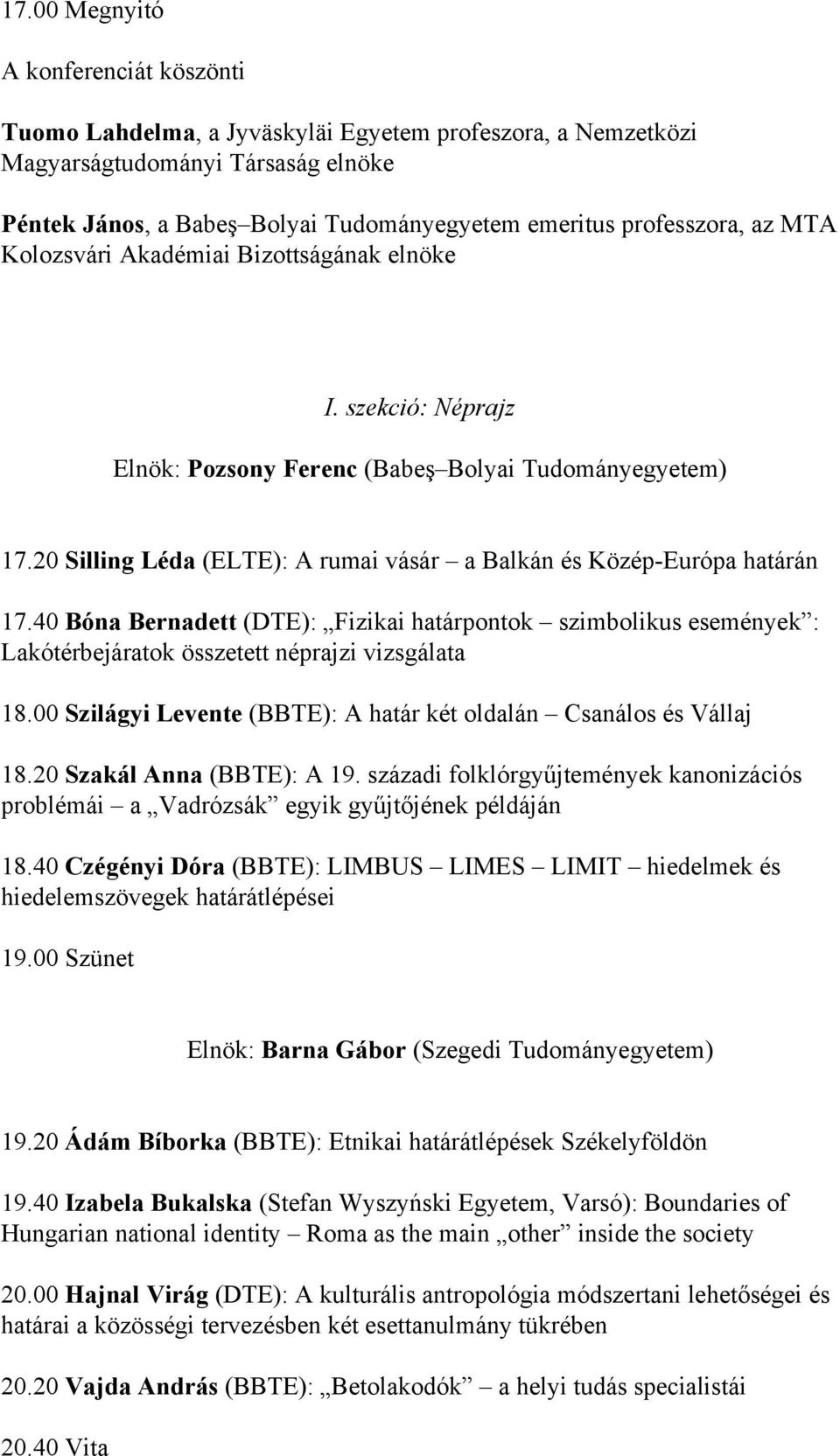 20 Silling Léda (ELTE): A rumai vásár a Balkán és Közép-Európa határán 17.40 Bóna Bernadett (DTE): Fizikai határpontok szimbolikus események : Lakótérbejáratok összetett néprajzi vizsgálata 18.