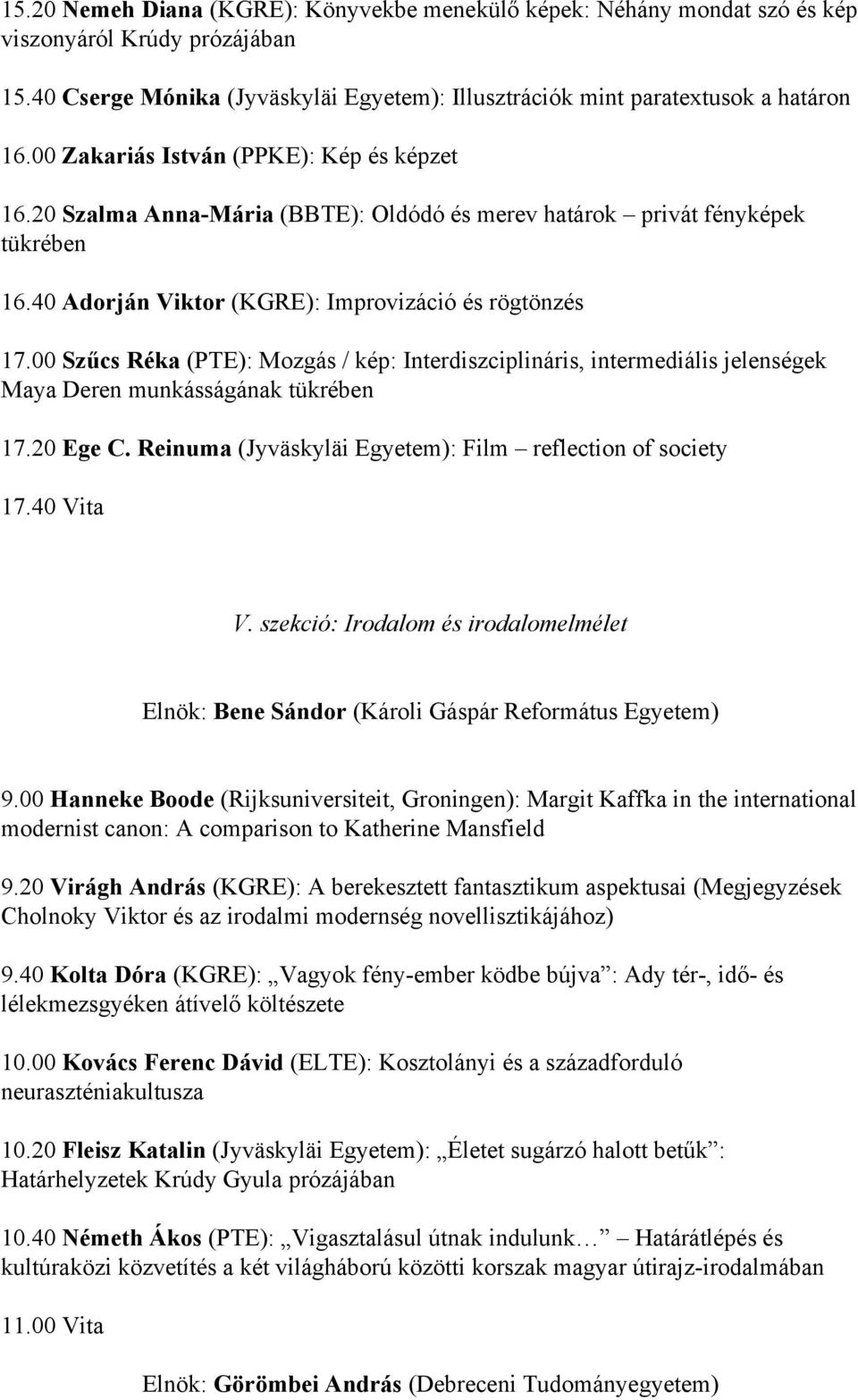 00 Szűcs Réka (PTE): Mozgás / kép: Interdiszciplináris, intermediális jelenségek Maya Deren munkásságának tükrében 17.20 Ege C. Reinuma (Jyväskyläi Egyetem): Film reflection of society 17.40 Vita V.