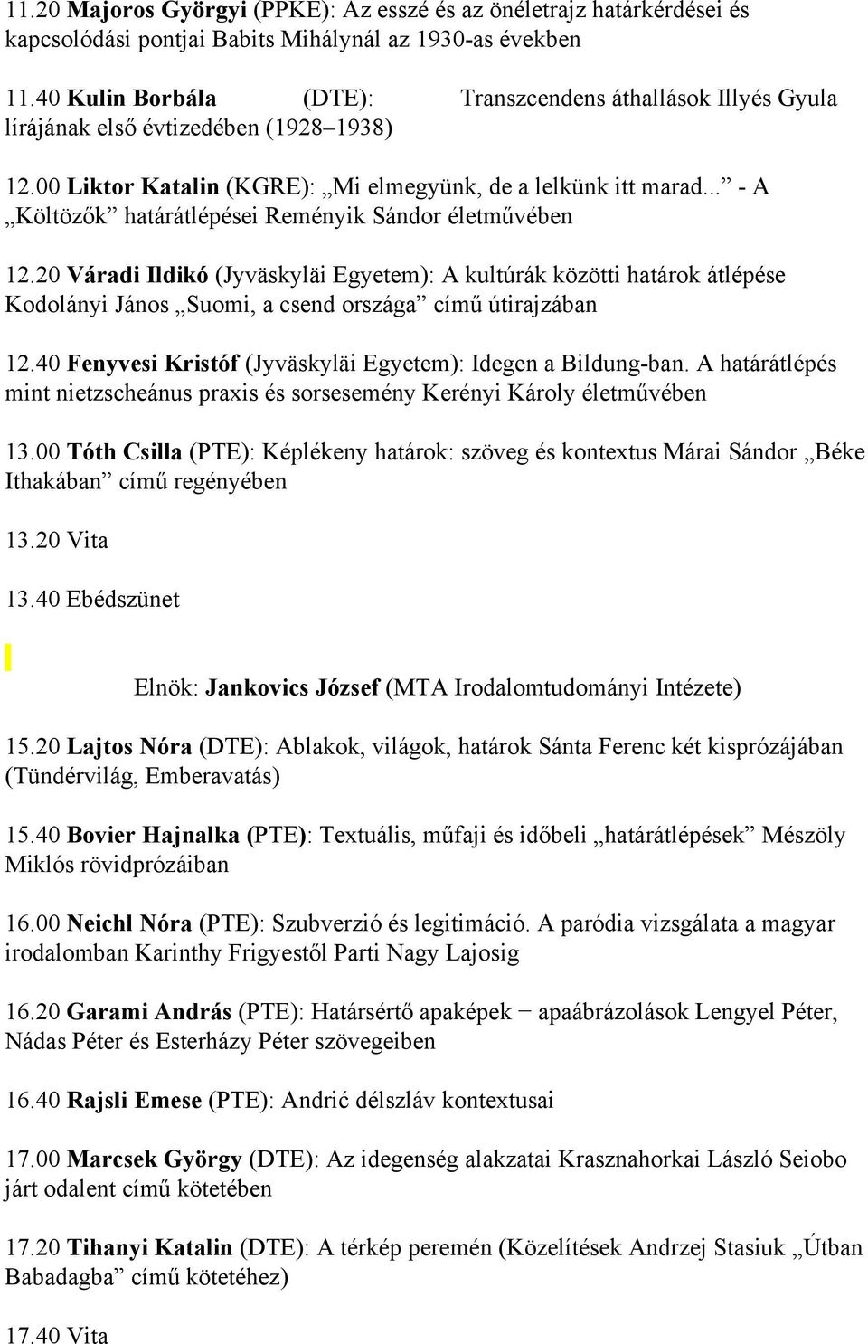 .. - A Költözők határátlépései Reményik Sándor életművében 12.20 Váradi Ildikó (Jyväskyläi Egyetem): A kultúrák közötti határok átlépése Kodolányi János Suomi, a csend országa című útirajzában 12.