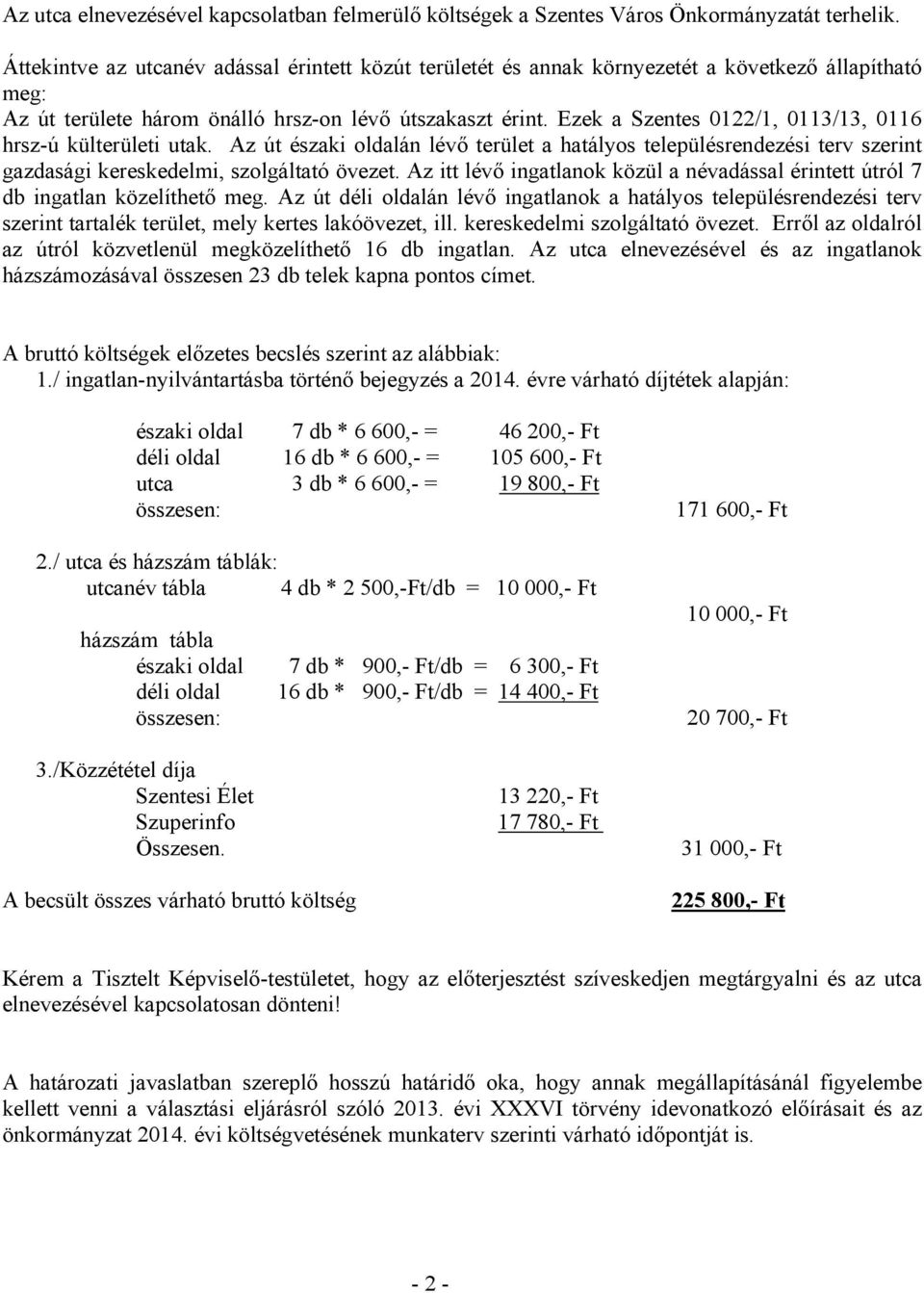 Ezek a Szentes 22/, /, hrsz-ú külterületi utak. Az északi oldalán lévő terület a hatályos településrendezési terv szerint gazdasági kereskedelmi, szolgáltató övezet.