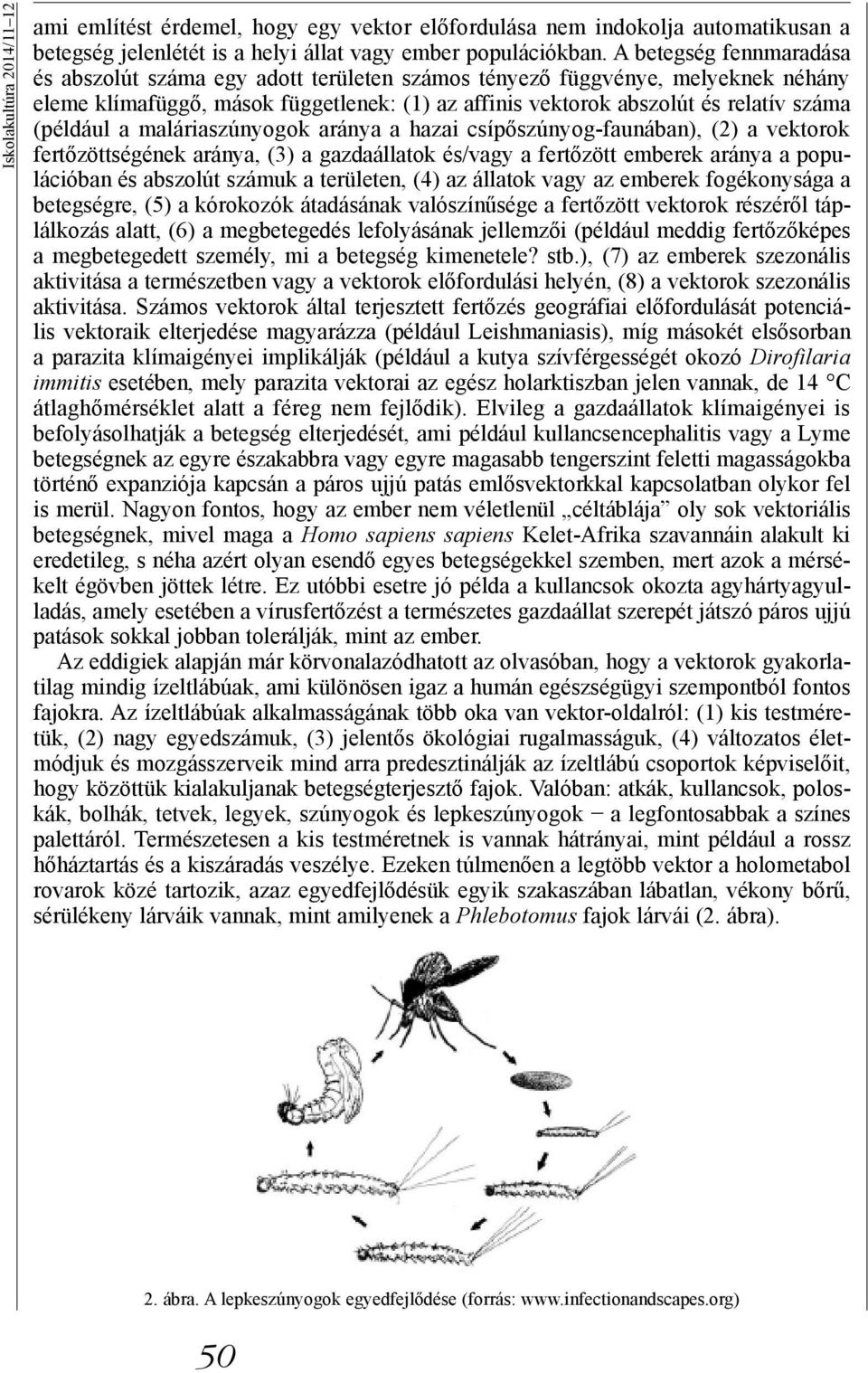 (például a maláriaszúnyogok aránya a hazai csípőszúnyog-faunában), (2) a vektorok fertőzöttségének aránya, (3) a gazdaállatok és/vagy a fertőzött emberek aránya a populációban és abszolút számuk a