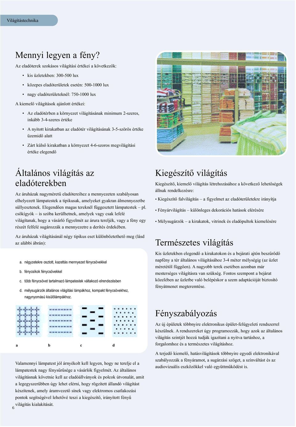 értékei: Az eladótérben a környezet világításának minimum 2-szeres, inkább 3-4-szeres értéke A nyitott kirakatban az eladótér világításának 3-5-szörös értéke üzemidő alatt Zárt külső kirakatban a