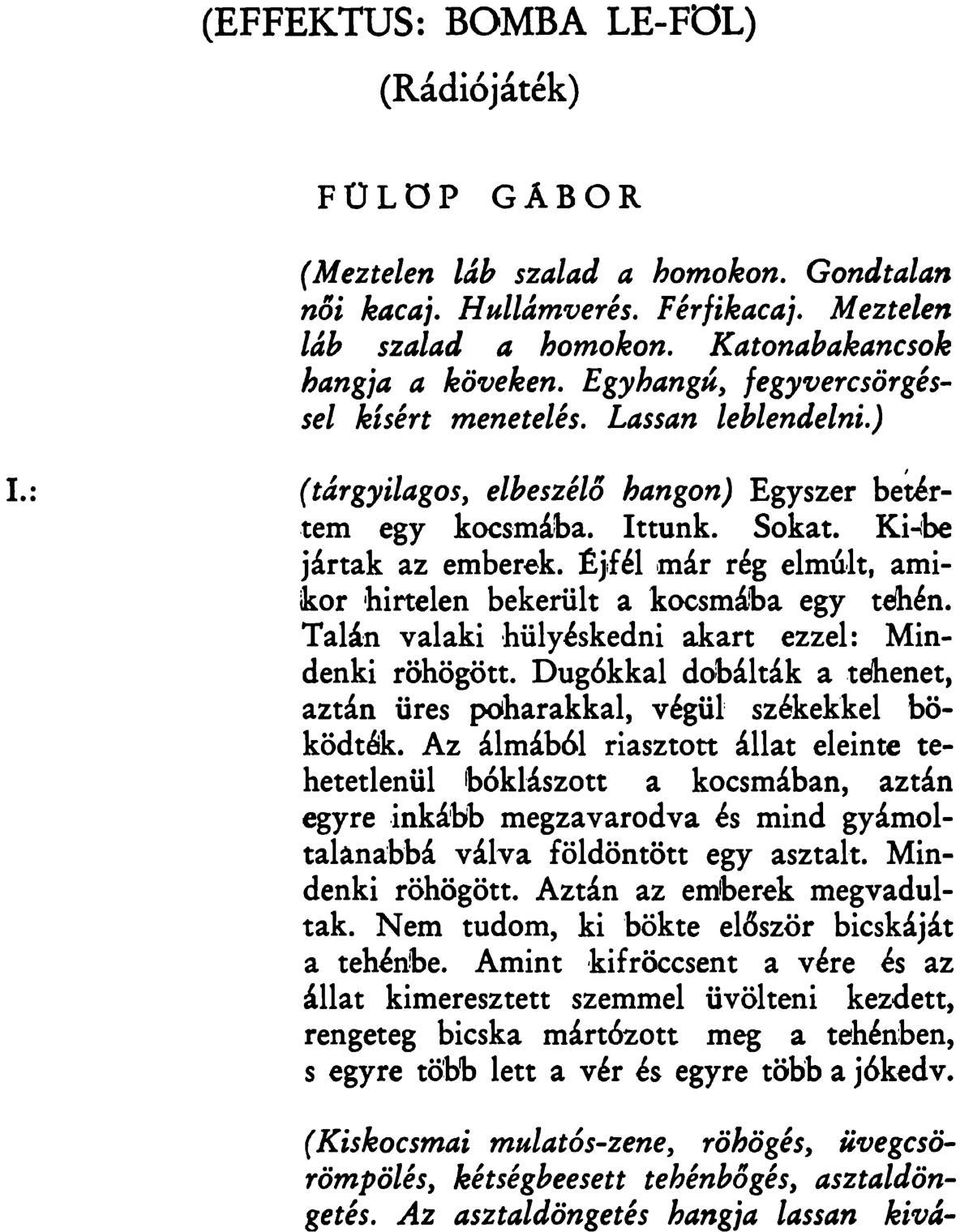 Éjfél már rég elmúlt, amikor hirtelen bekerült a kocsmába egy tehén. Talán valaki hülyéskedni akart ezzel: Mindenki röhögött.