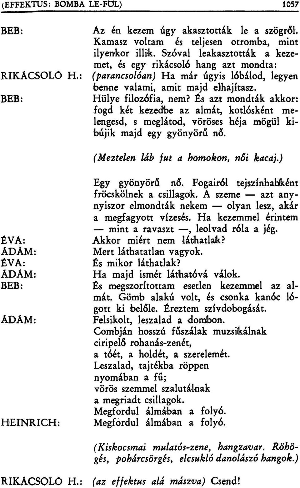 És azt mondták akkor: fogd két kezedbe az almát, kotlósként melengesd, s meglátod, vöröses héja mögül kibújik majd egy gyönyörű nő. (Meztelen láb fut a homokon, női kacaj.) Egy gyönyörű nő.