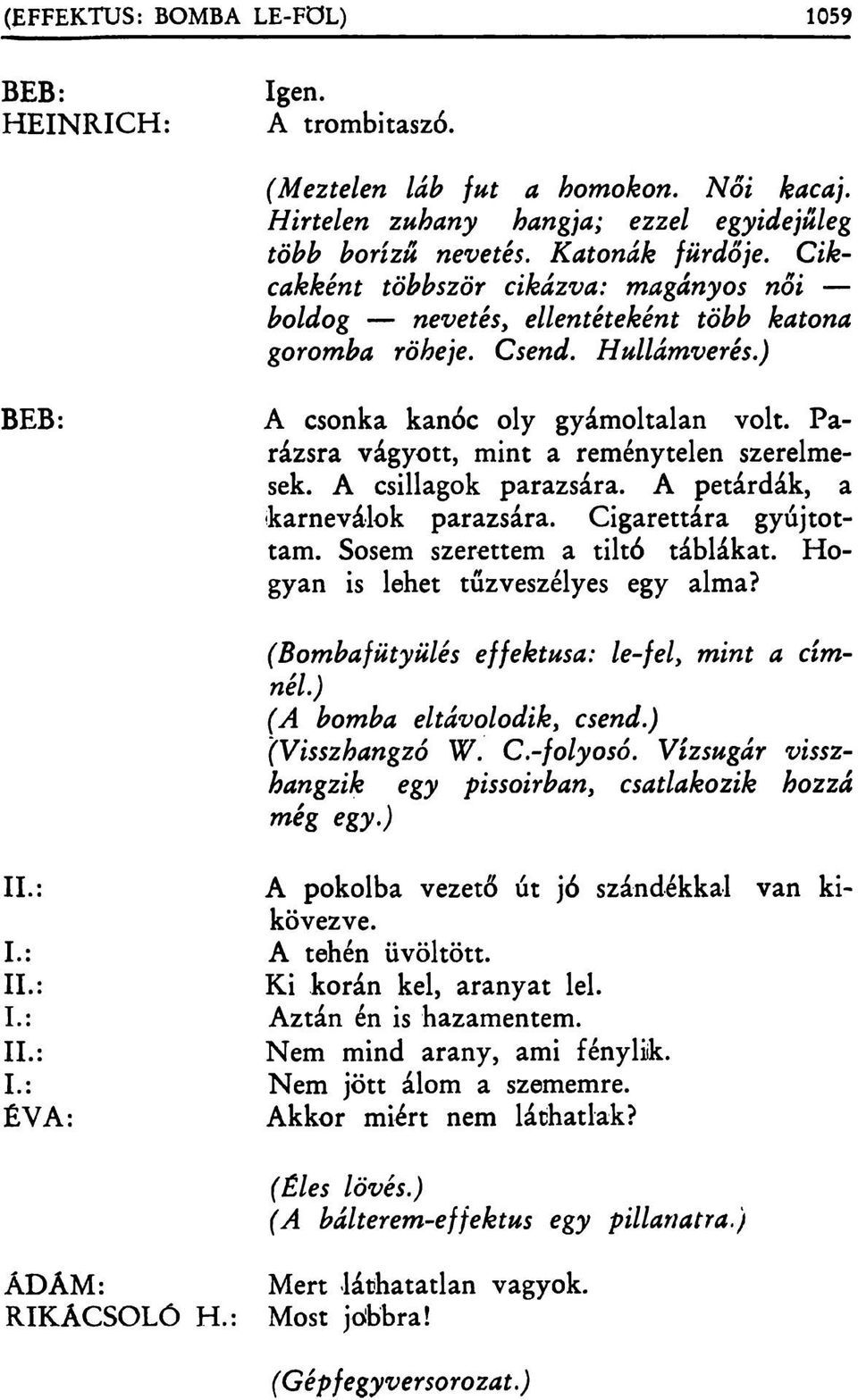 Parázsra vágyott, mint a reménytelen szerelmesek. A csillagok parazsára. A petárdák, a karneválok parazsára. Cigarettára gyújtottam. Sosem szerettem a tiltó táblákat.