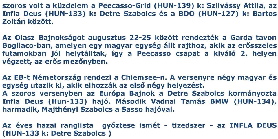 kiváló 2. helyen végzett, az erıs mezınyben. Az EB-t Németország rendezi a Chiemsee-n. A versenyre négy magyar és egység utazik ki, akik elhozzák az elsı négy helyezést.