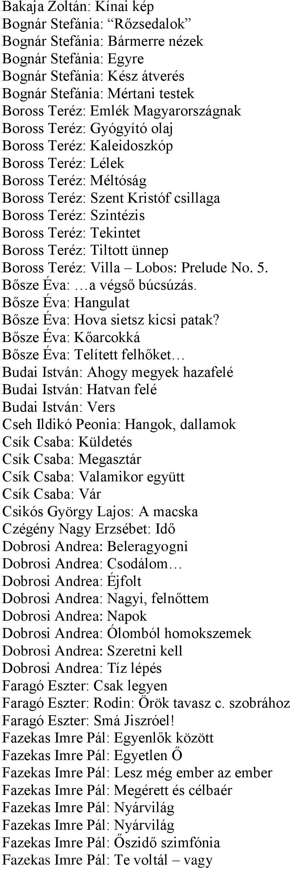 Boross Teréz: Tiltott ünnep Boross Teréz: Villa Lobos: Prelude No. 5. Bősze Éva: a végső búcsúzás. Bősze Éva: Hangulat Bősze Éva: Hova sietsz kicsi patak?