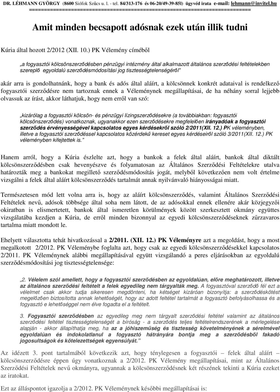 ) PK Vélemény címéből a fogyasztói kölcsönszerződésben pénzügyi intézmény által alkalmazott általános szerződési feltételekben szereplő egyoldalú szerződésmódosítási jog tisztességtelenségéről akár