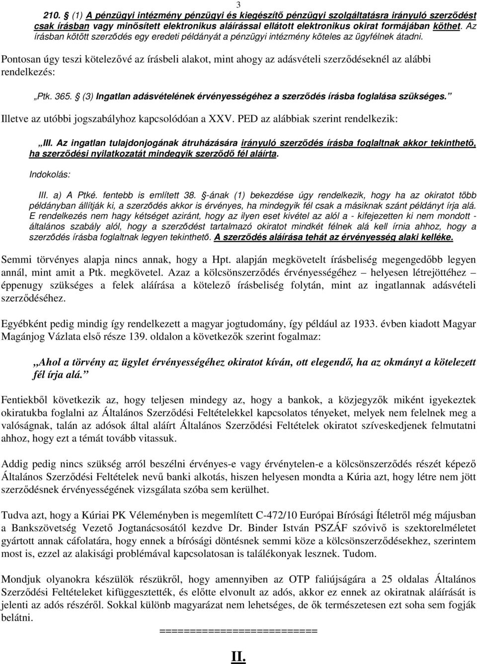 Pontosan úgy teszi kötelezővé az írásbeli alakot, mint ahogy az adásvételi szerződéseknél az alábbi rendelkezés: Ptk. 365.