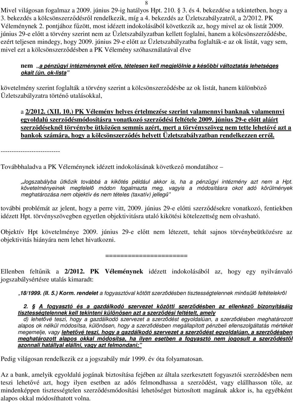 június 29-e előtt a törvény szerint nem az Üzletszabályzatban kellett foglalni, hanem a kölcsönszerződésbe, ezért teljesen mindegy, hogy 2009.