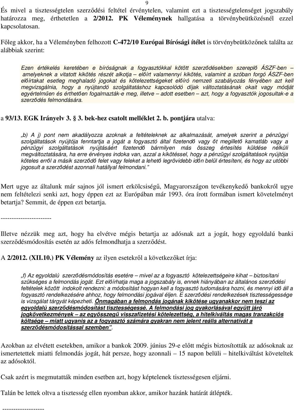 Főleg akkor, ha a Véleményben felhozott C-472/10 Európai Bírósági ítélet is törvénybeütközőnek találta az alábbiak szerint: Ezen értékelés keretében e bíróságnak a fogyasztókkal kötött szerződésekben