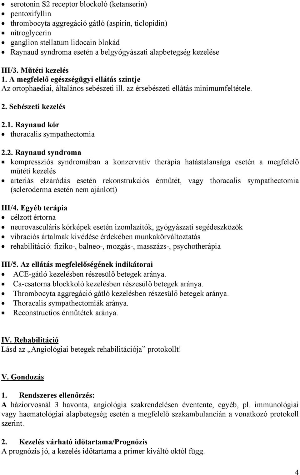 2. Raynaud syndroma kompressziós syndromában a konzervatív therápia hatástalansága esetén a megfelelő műtéti kezelés arteriás elzáródás esetén rekonstrukciós érműtét, vagy thoracalis sympathectomia