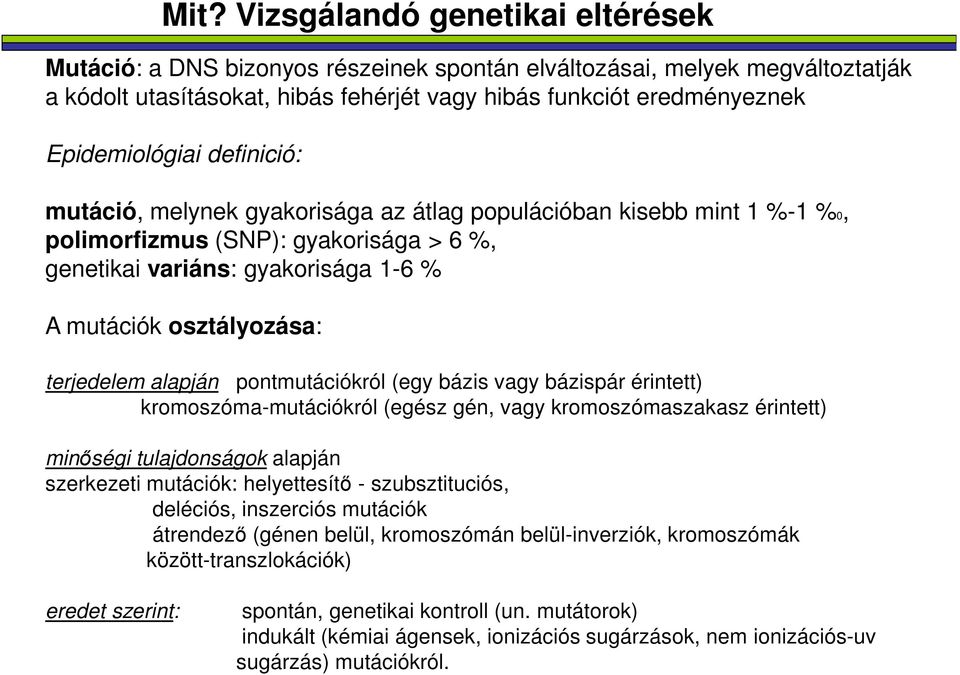 osztályozása: terjedelem alapján pontmutációkról (egy bázis vagy bázispár érintett) kromoszóma-mutációkról (egész gén, vagy kromoszómaszakasz érintett) minőségi tulajdonságok alapján szerkezeti