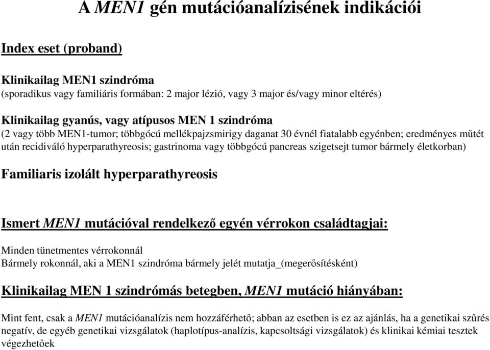 pancreas szigetsejt tumor bármely életkorban) Familiaris izolált hyperparathyreosis Ismert MEN1 mutációval rendelkező egyén vérrokon családtagjai: Minden tünetmentes vérrokonnál Bármely rokonnál, aki