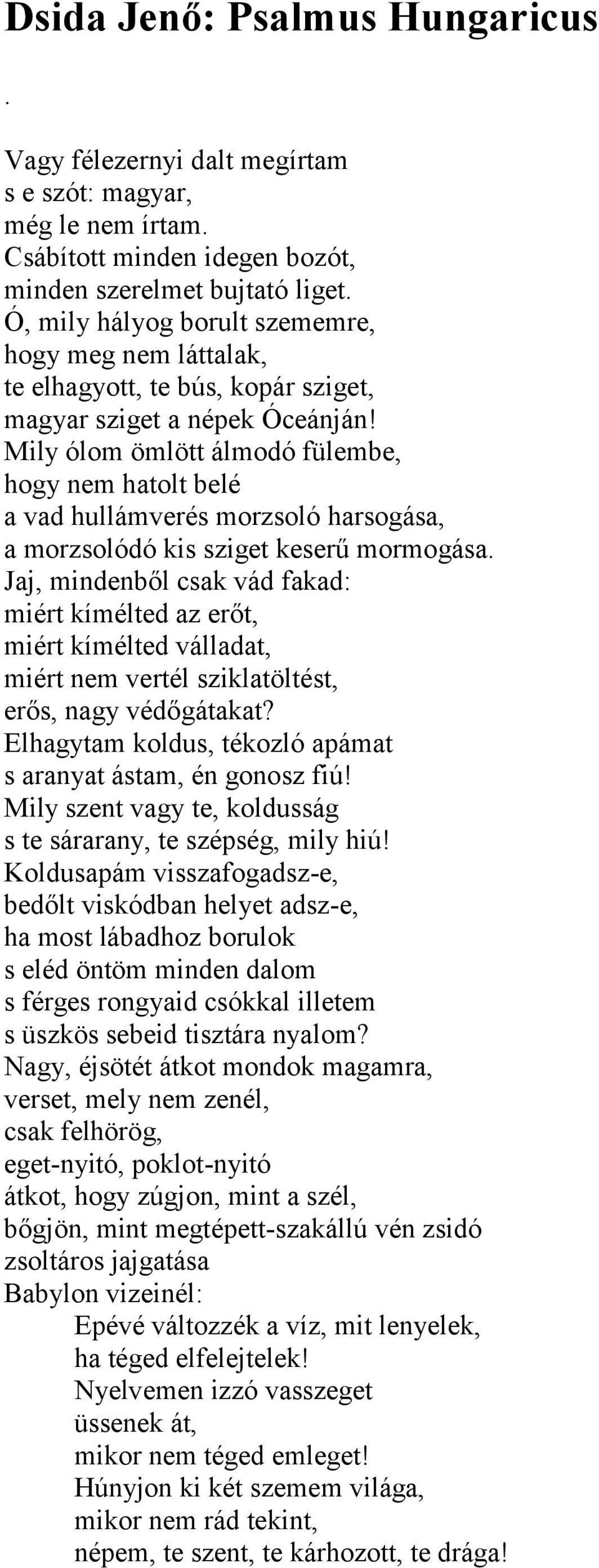 Mily ólom ömlött álmodó fülembe, hogy nem hatolt belé a vad hullámverés morzsoló harsogása, a morzsolódó kis sziget keserű mormogása.