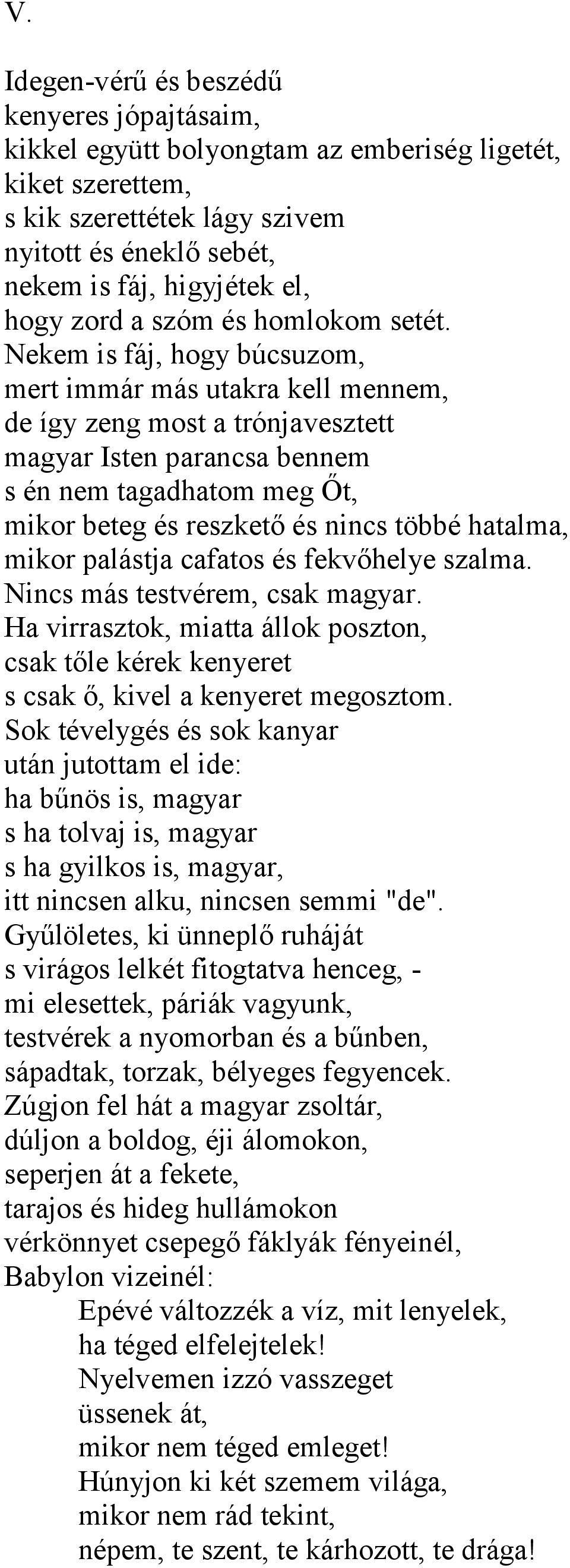 Nekem is fáj, hogy búcsuzom, mert immár más utakra kell mennem, de így zeng most a trónjavesztett magyar Isten parancsa bennem s én nem tagadhatom meg Őt, mikor beteg és reszkető és nincs többé