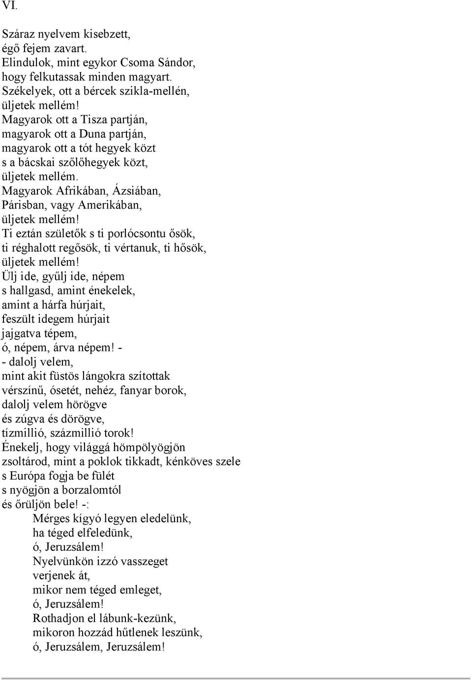 Magyarok Afrikában, Ázsiában, Párisban, vagy Amerikában, üljetek mellém! Ti eztán születők s ti porlócsontu ősök, ti réghalott regősök, ti vértanuk, ti hősök, üljetek mellém!