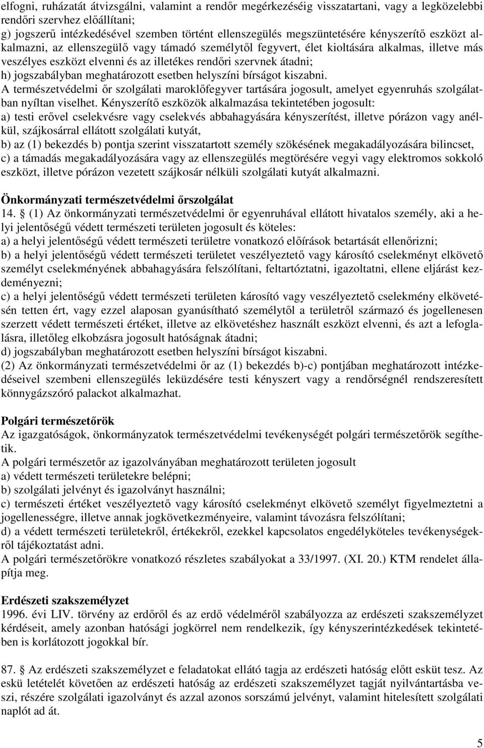 átadni; h) jogszabályban meghatározott esetben helyszíni bírságot kiszabni. A természetvédelmi őr szolgálati maroklőfegyver tartására jogosult, amelyet egyenruhás szolgálatban nyíltan viselhet.