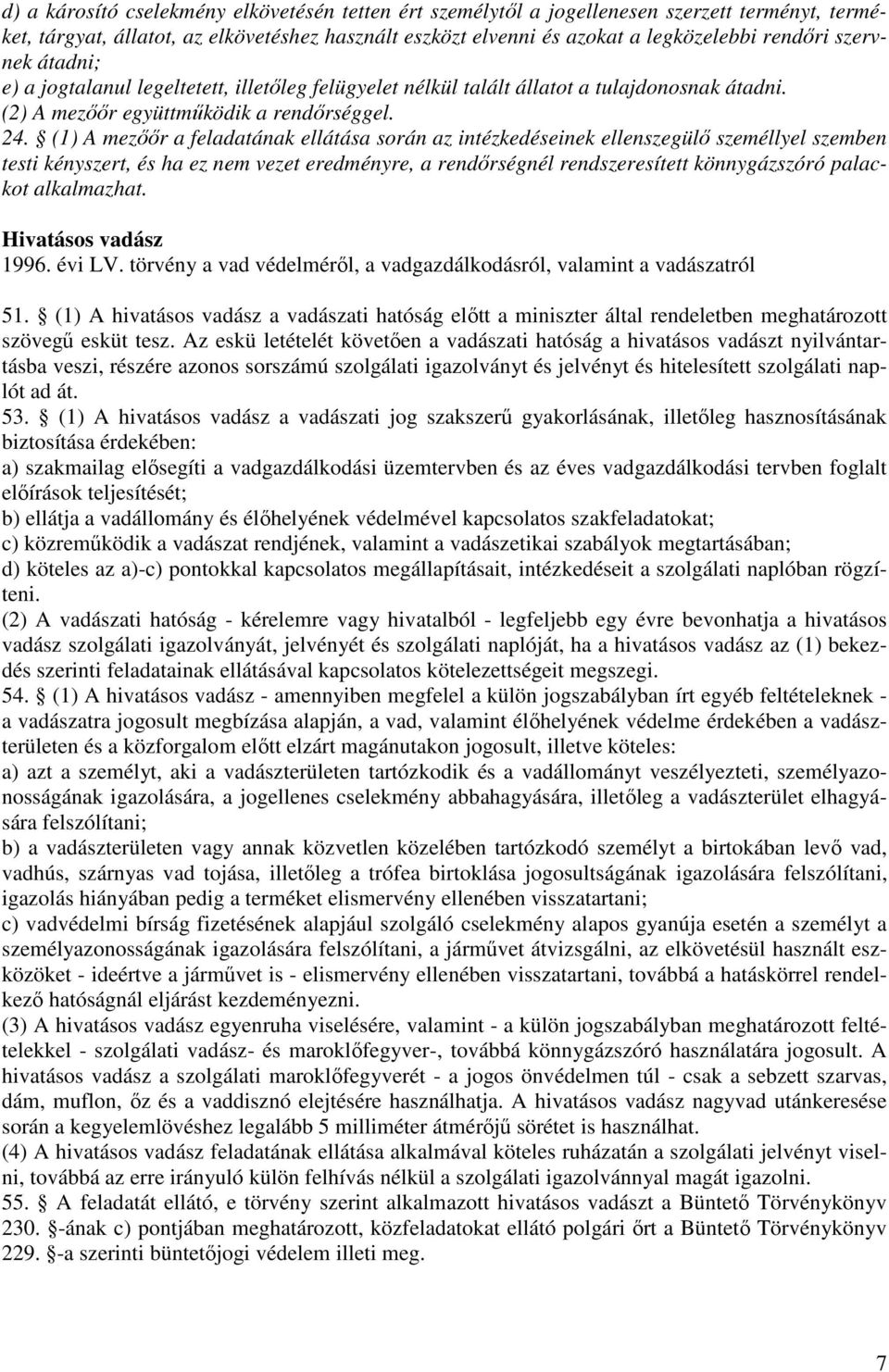 (1) A mezőőr a feladatának ellátása során az intézkedéseinek ellenszegülő személlyel szemben testi kényszert, és ha ez nem vezet eredményre, a rendőrségnél rendszeresített könnygázszóró palackot