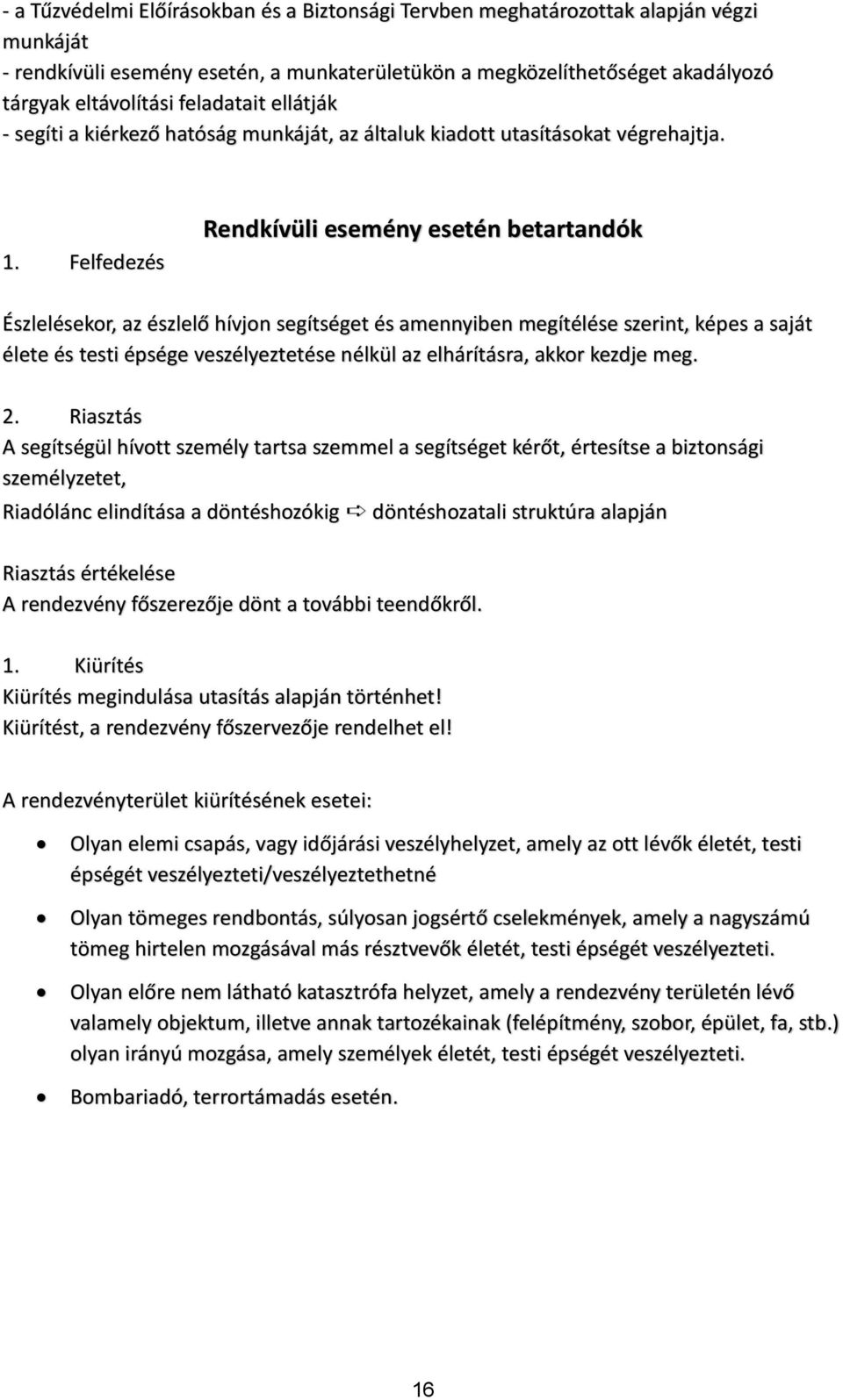 Felfedezés Rendkívüli esemény esetén betartandók Észlelésekor, az észlelő hívjon segítséget és amennyiben megítélése szerint, képes a saját élete és testi épsége veszélyeztetése nélkül az