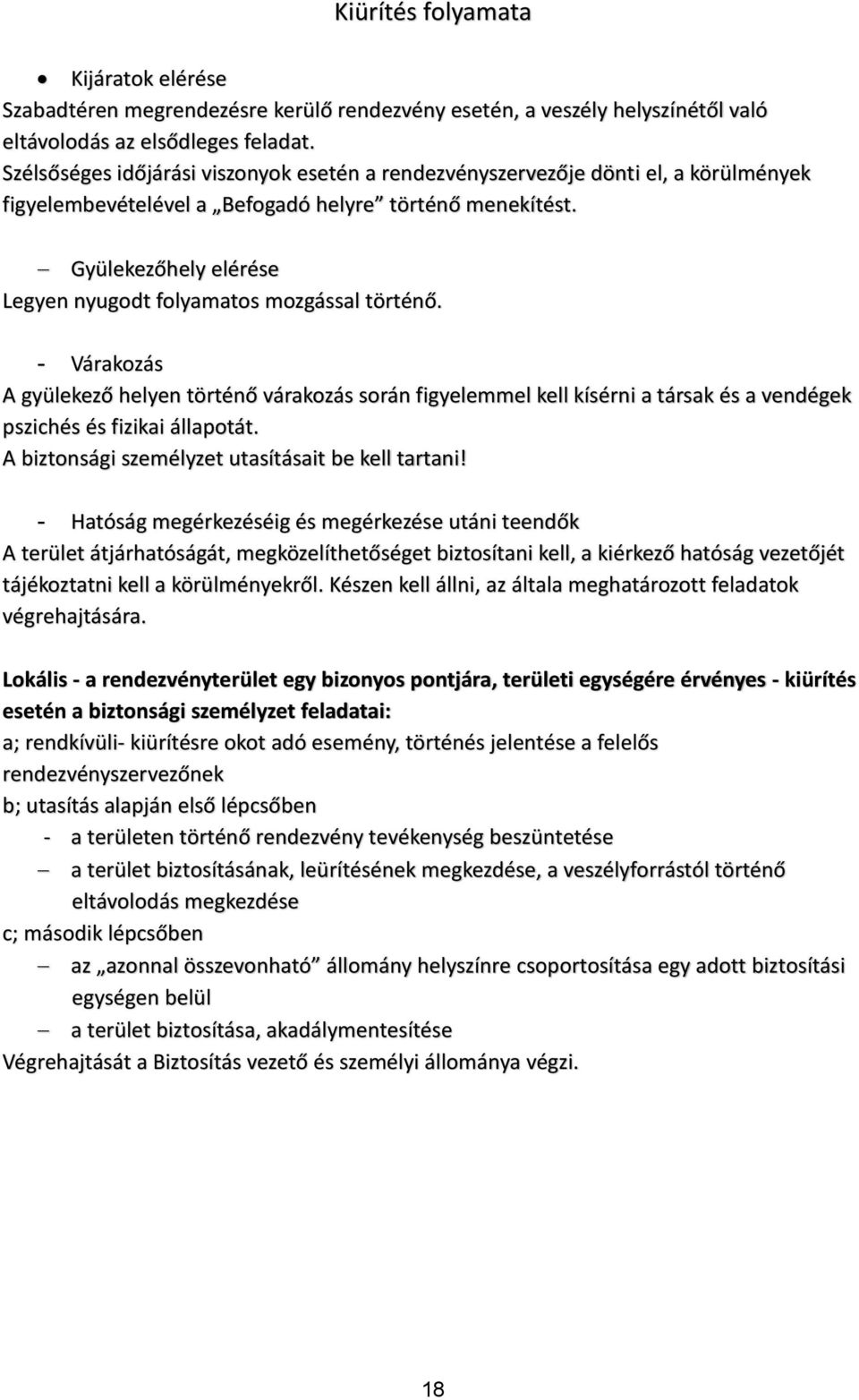 Gyülekezőhely elérése Legyen nyugodt folyamatos mozgással történő. - Várakozás A gyülekező helyen történő várakozás során figyelemmel kell kísérni a társak és a vendégek pszichés és fizikai állapotát.